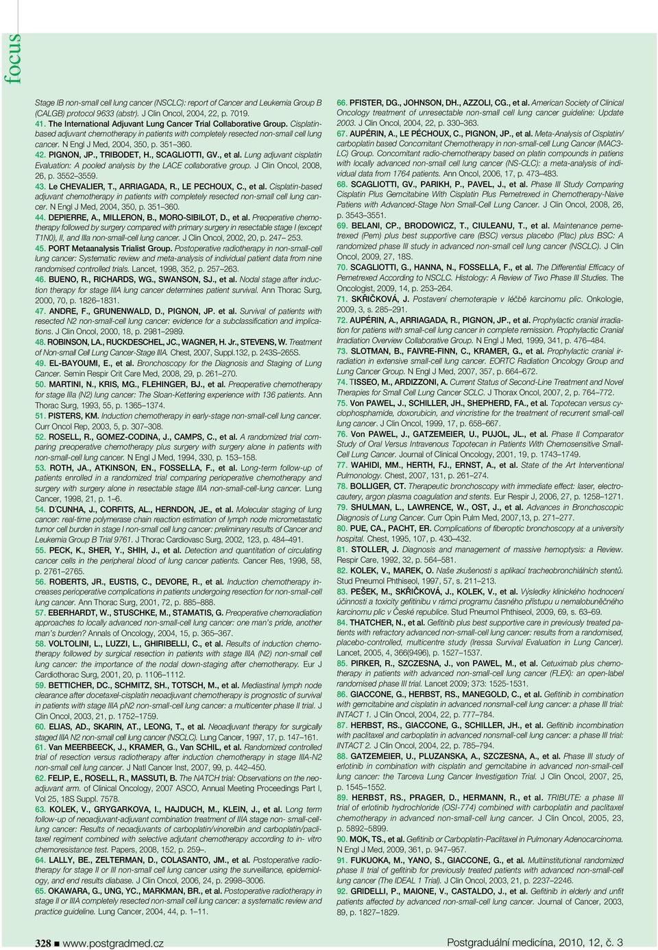 351 360. 42. PIGNON, JP., TRIBODET, H., SCAGLIOTTI, GV., et al. Lung adjuvant cisplatin Evaluation: A pooled analysis by the LACE collaborative group. J Clin Oncol, 2008, 26, p. 3552 3559. 43.