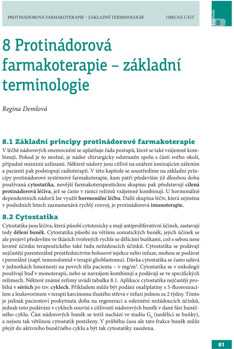 Pokud je to možné, je nádor chirurgicky odstraněn spolu s částí svého okolí, případně mízními uzlinami.