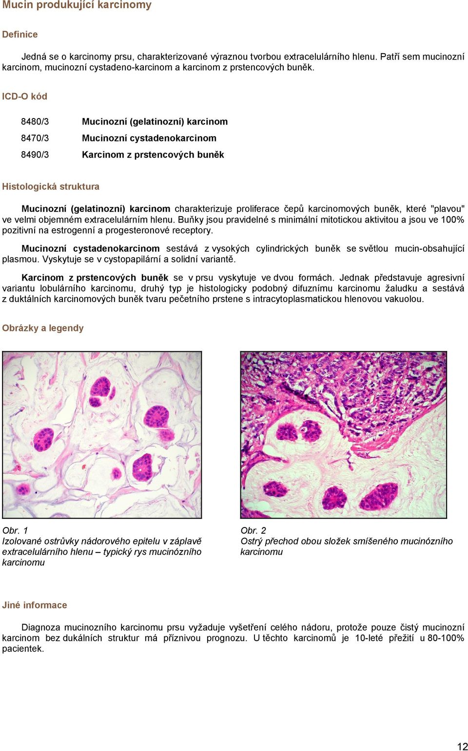 8480/3 Mucinozní (gelatinozní) karcinom 8470/3 Mucinozní cystadenokarcinom 8490/3 Karcinom z prstencových buněk Histologická struktura Mucinozní (gelatinozní) karcinom charakterizuje proliferace čepů