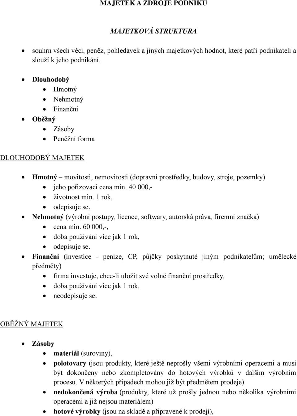 40 000,- životnost min. 1 rok, odepisuje se. Nehmotný (výrobní postupy, licence, softwary, autorská práva, firemní značka) cena min. 60 000,-, doba používání více jak 1 rok, odepisuje se.