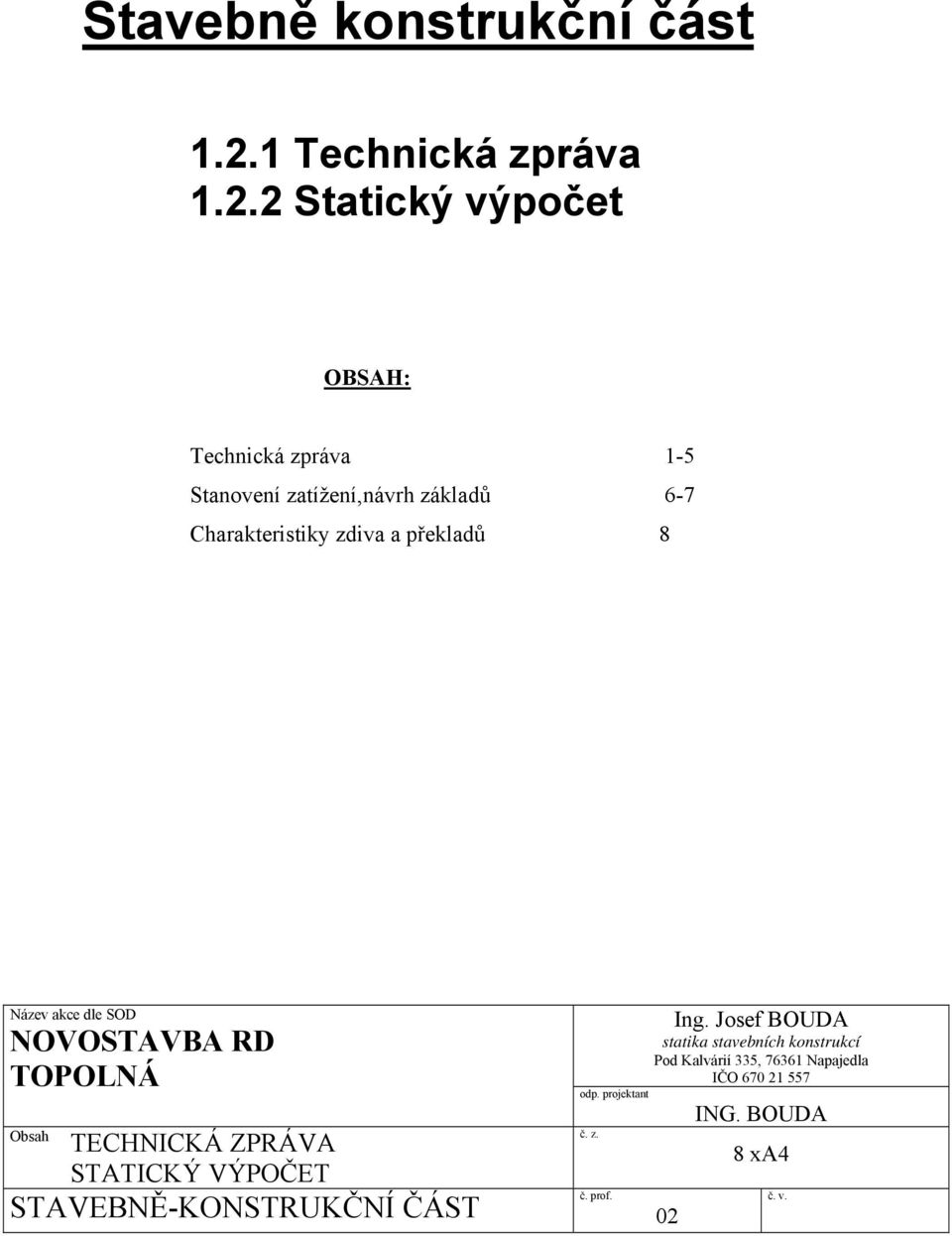 2 Statický výpočet OBSAH: Technická zpráva 1-5 Stanovení zatížení,návrh základů 6-7 Charakteristiky zdiva a
