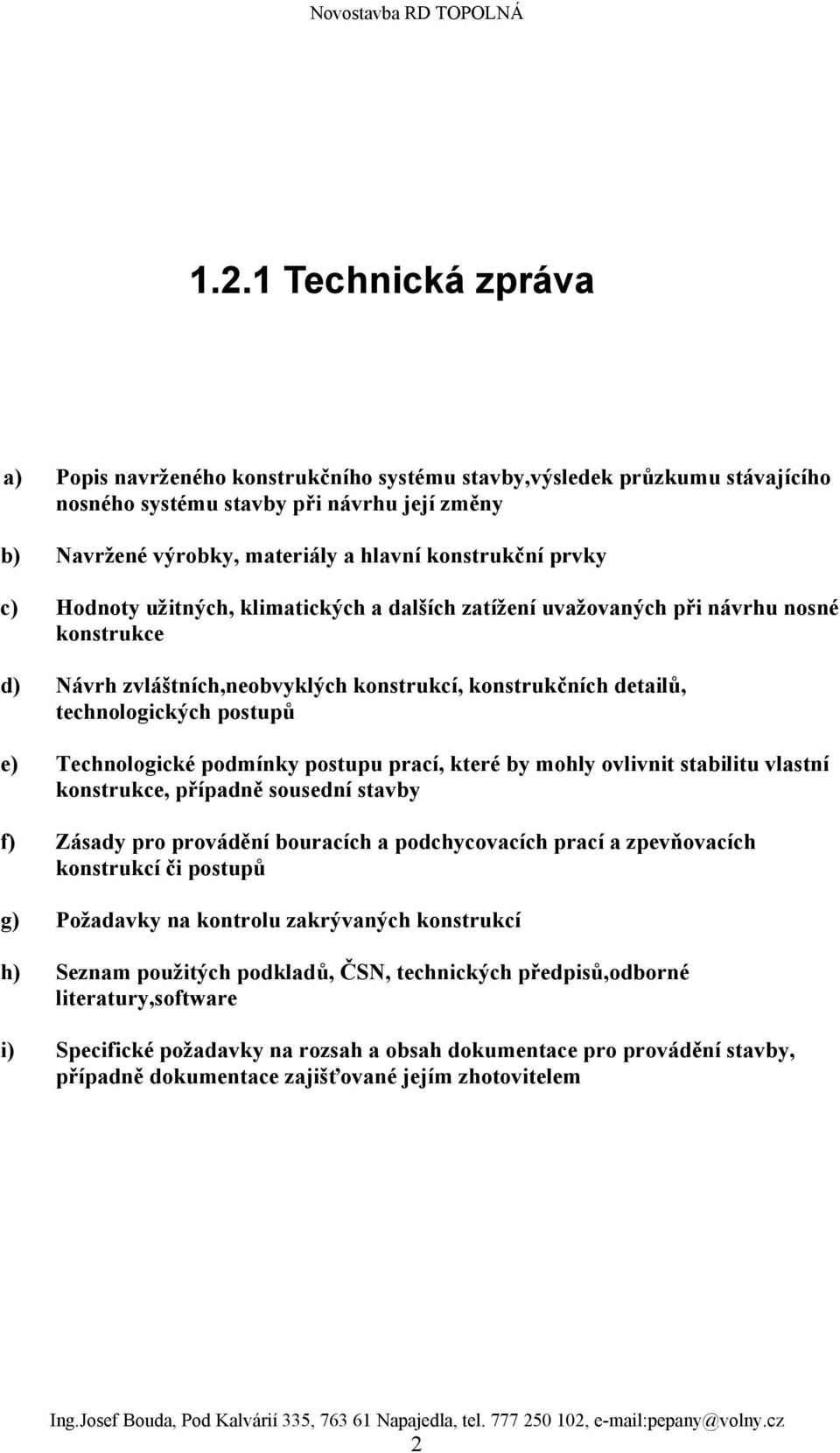 Technologické podmínky postupu prací, které by mohly ovlivnit stabilitu vlastní konstrukce, případně sousední stavby f) Zásady pro provádění bouracích a podchycovacích prací a zpevňovacích konstrukcí