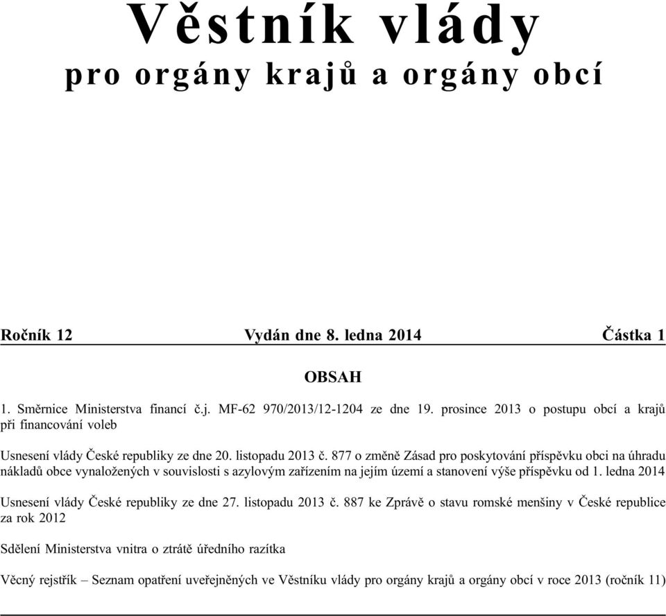 877 o změně Zásad pro poskytování příspěvku obci na úhradu nákladů obce vynaložených v souvislosti s azylovým zařízením na jejím území a stanovení výše příspěvku od 1.