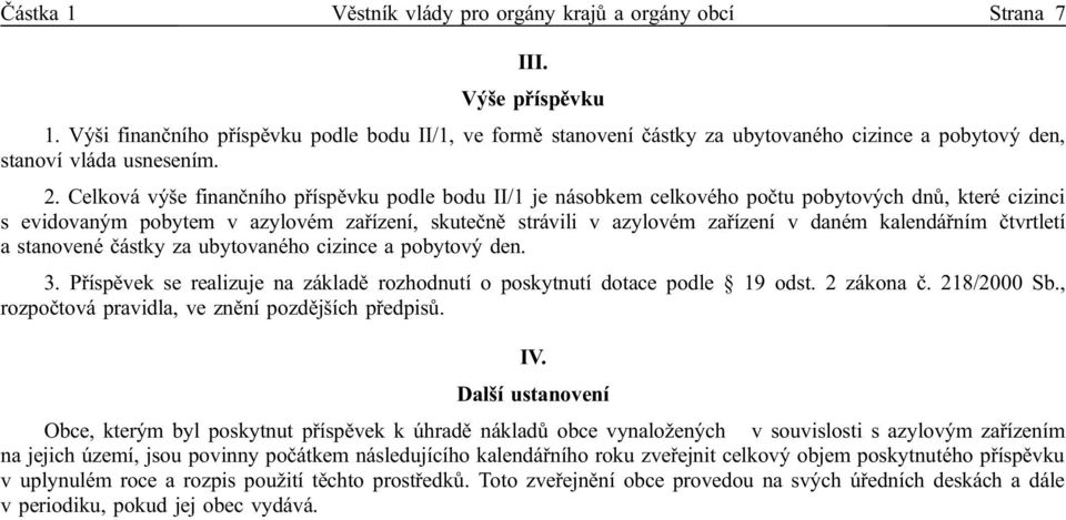 Celková výše finančního příspěvku podle bodu II/1 je násobkem celkového počtu pobytových dnů, které cizinci s evidovaným pobytem v azylovém zařízení, skutečně strávili v azylovém zařízení v daném