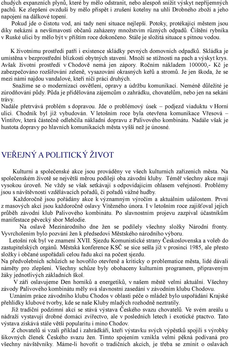 Potoky, protékající městem jsou díky nekázni a nevšímavosti občanů zaházeny množstvím různých odpadů. Čištění rybníka v Ruské ulici by mělo být v příštím roce dokončeno.