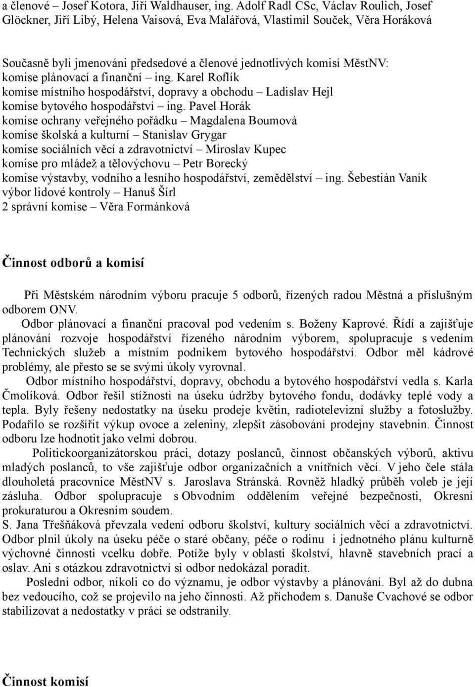 komise plánovací a finanční ing. Karel Roflík komise místního hospodářství, dopravy a obchodu Ladislav Hejl komise bytového hospodářství ing.