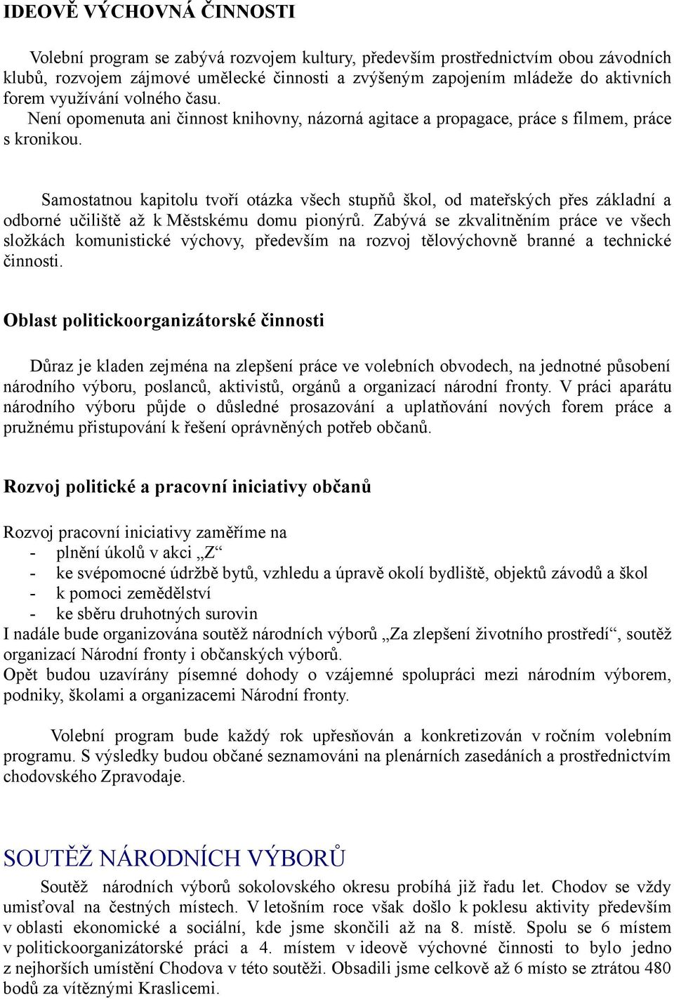 Samostatnou kapitolu tvoří otázka všech stupňů škol, od mateřských přes základní a odborné učiliště až k Městskému domu pionýrů.