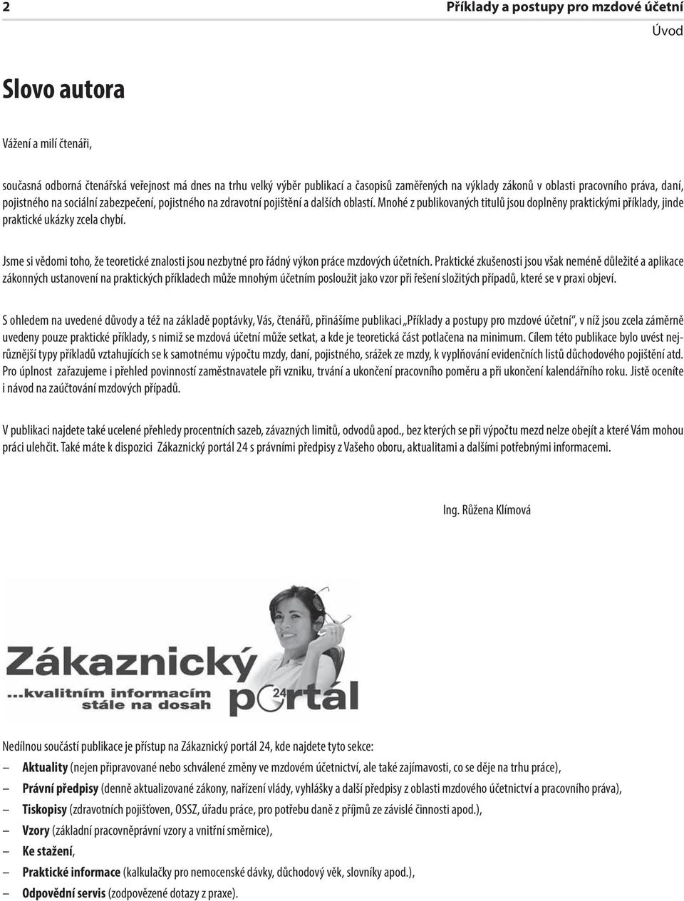 Mnohé z publikovaných titulů jsou doplněny praktickými příklady, jinde praktické ukázky zcela chybí. Jsme si vědomi toho, že teoretické znalosti jsou nezbytné pro řádný výkon práce mzdových účetních.