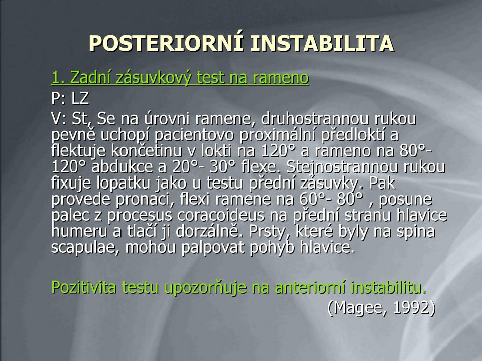 končetinu v lokti na 120 a rameno na 80 120 abdukce a 20-30 flexe. Stejnostrannou rukou fixuje lopatku jako u testu přední zásuvky.