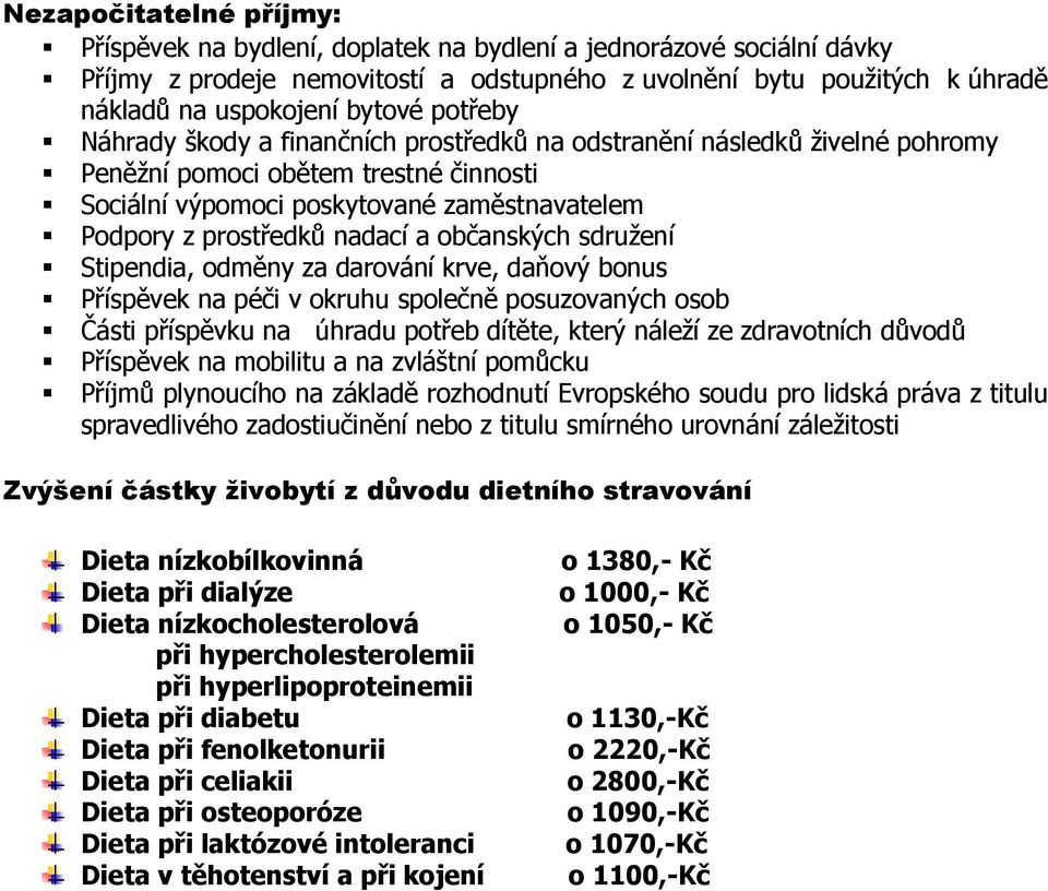 nadací a občanských sdružení Stipendia, odměny za darování krve, daňový bonus Příspěvek na péči v okruhu společně posuzovaných osob Části příspěvku na úhradu potřeb dítěte, který náleží ze