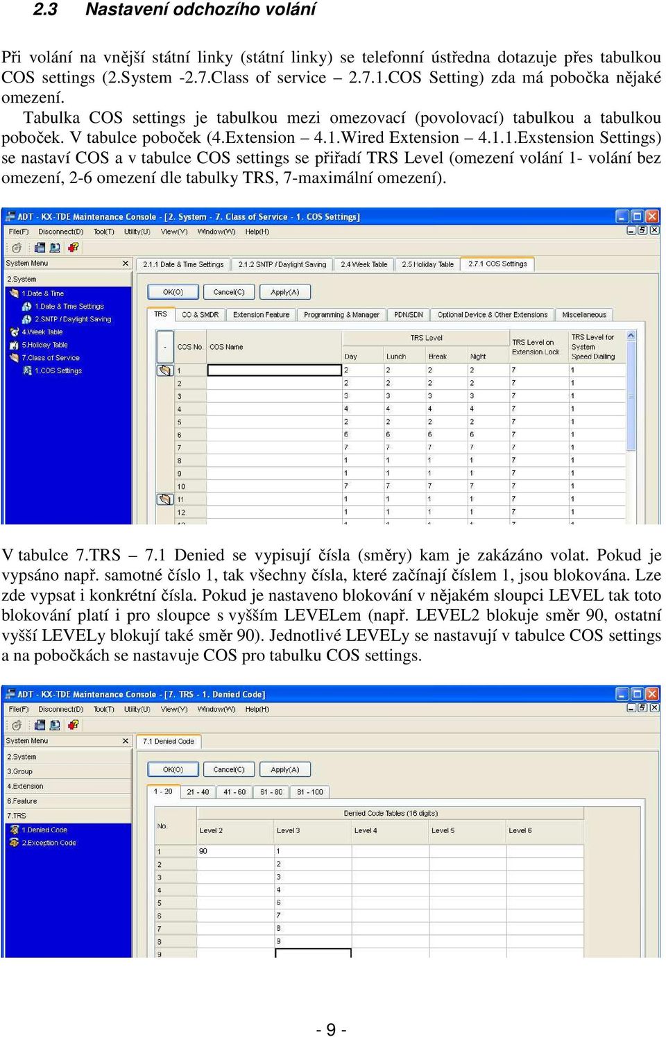 Wired Extension 4.1.1.Exstension Settings) se nastaví COS a v tabulce COS settings se přiřadí TRS Level (omezení volání 1- volání bez omezení, 2-6 omezení dle tabulky TRS, 7-maximální omezení).