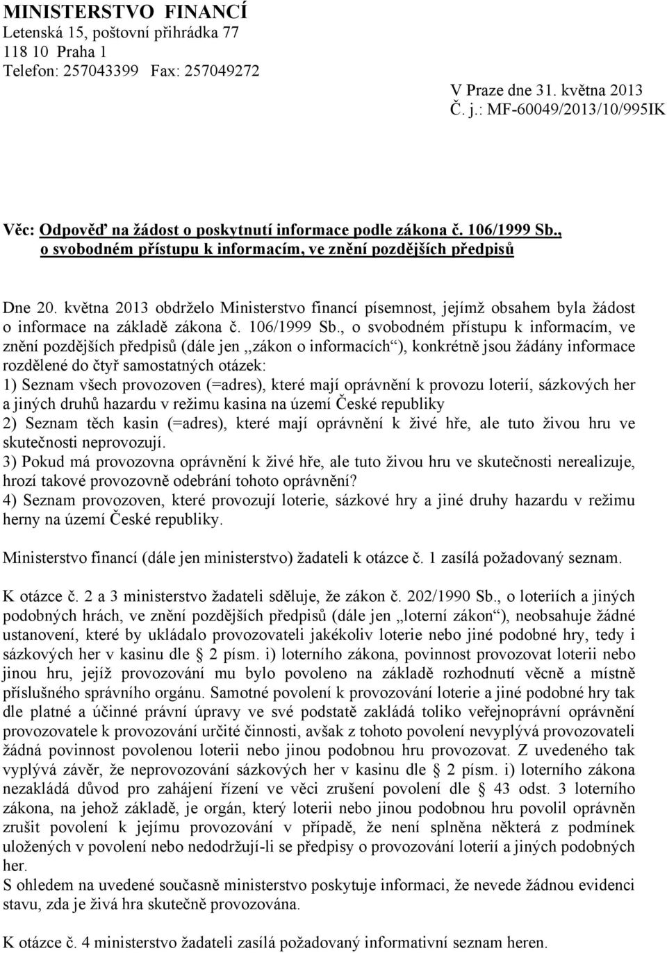května 2013 obdrželo Ministerstvo financí písemnost, jejímž obsahem byla žádost o informace na základě zákona č. 106/1999 Sb.