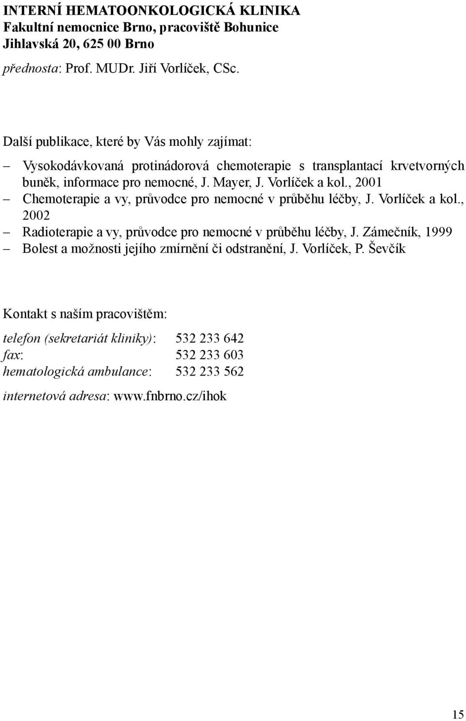 , 2001 Chemoterapie a vy, průvodce pro nemocné v průběhu léčby, J. Vorlíček a kol., 2002 Radioterapie a vy, průvodce pro nemocné v průběhu léčby, J.