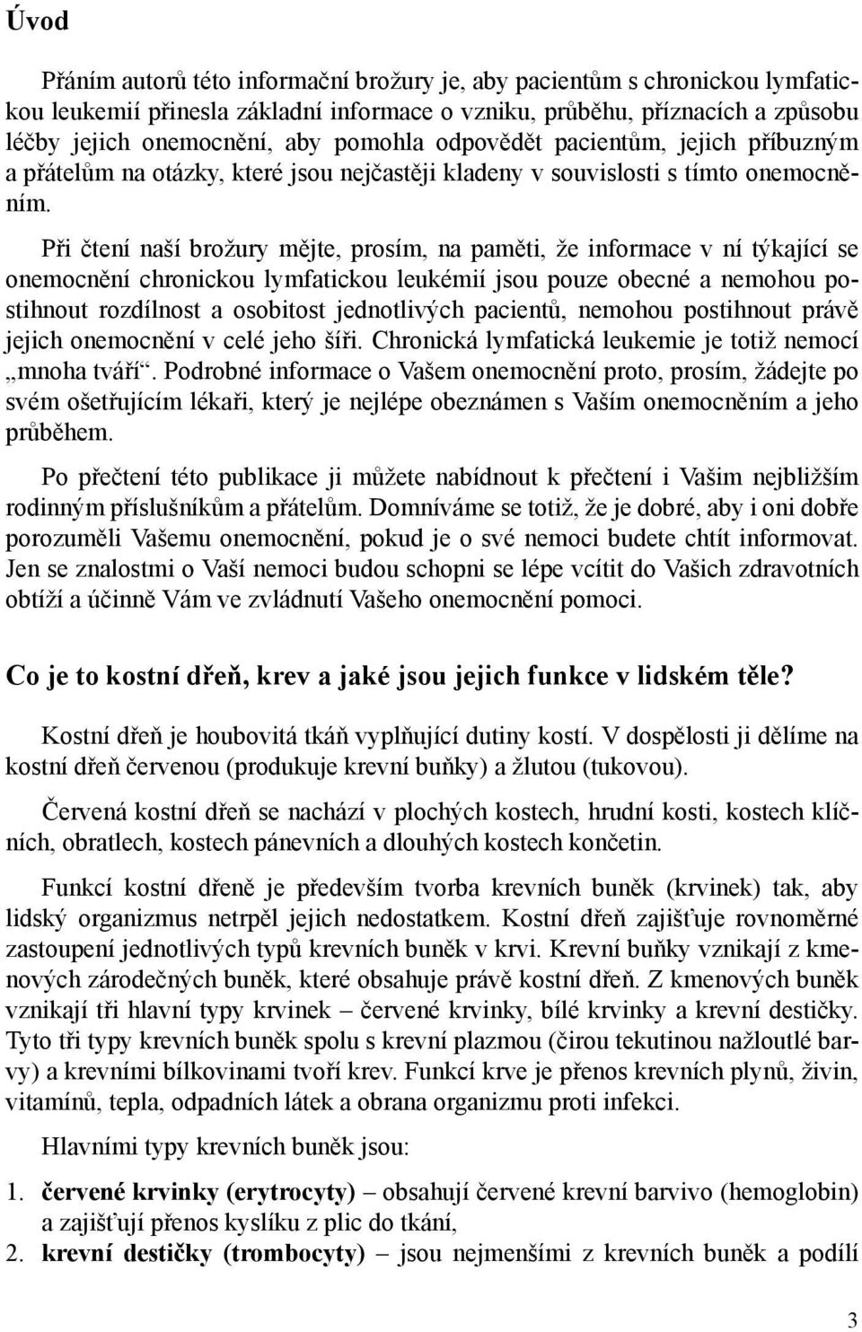 Při čtení naší brožury mějte, prosím, na paměti, že informace v ní týkající se onemocnění chronickou lymfatickou leukémií jsou pouze obecné a nemohou postihnout rozdílnost a osobitost jednotlivých