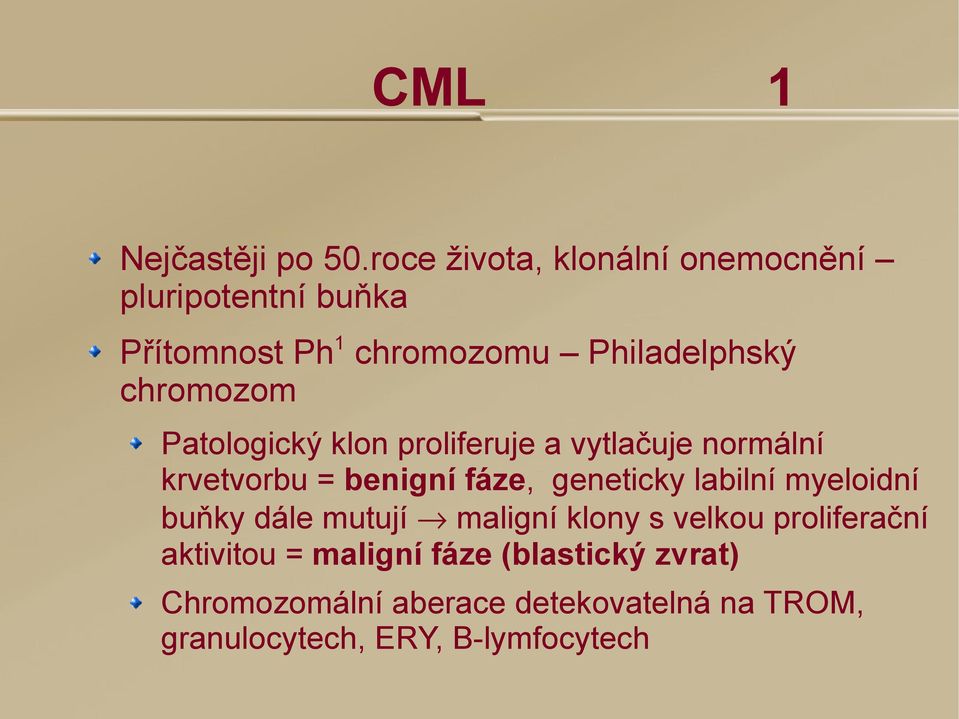 chromozom Patologický klon proliferuje a vytlačuje normální krvetvorbu = benigní fáze, geneticky