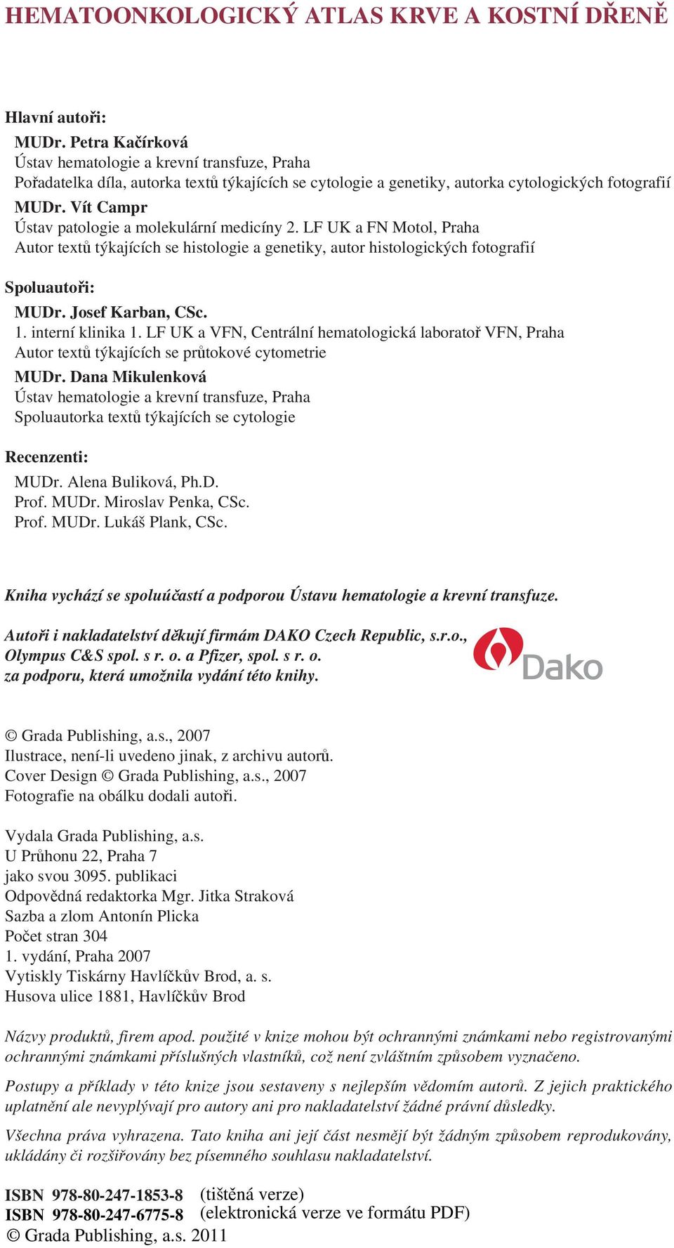 Vít Campr Ústav patologie a molekulární medicíny 2. LF UK a FN Motol, Praha Autor textů týkajících se histologie a genetiky, autor histologických fotografií Spoluautoři: MUDr. Josef Karban, CSc. 1.