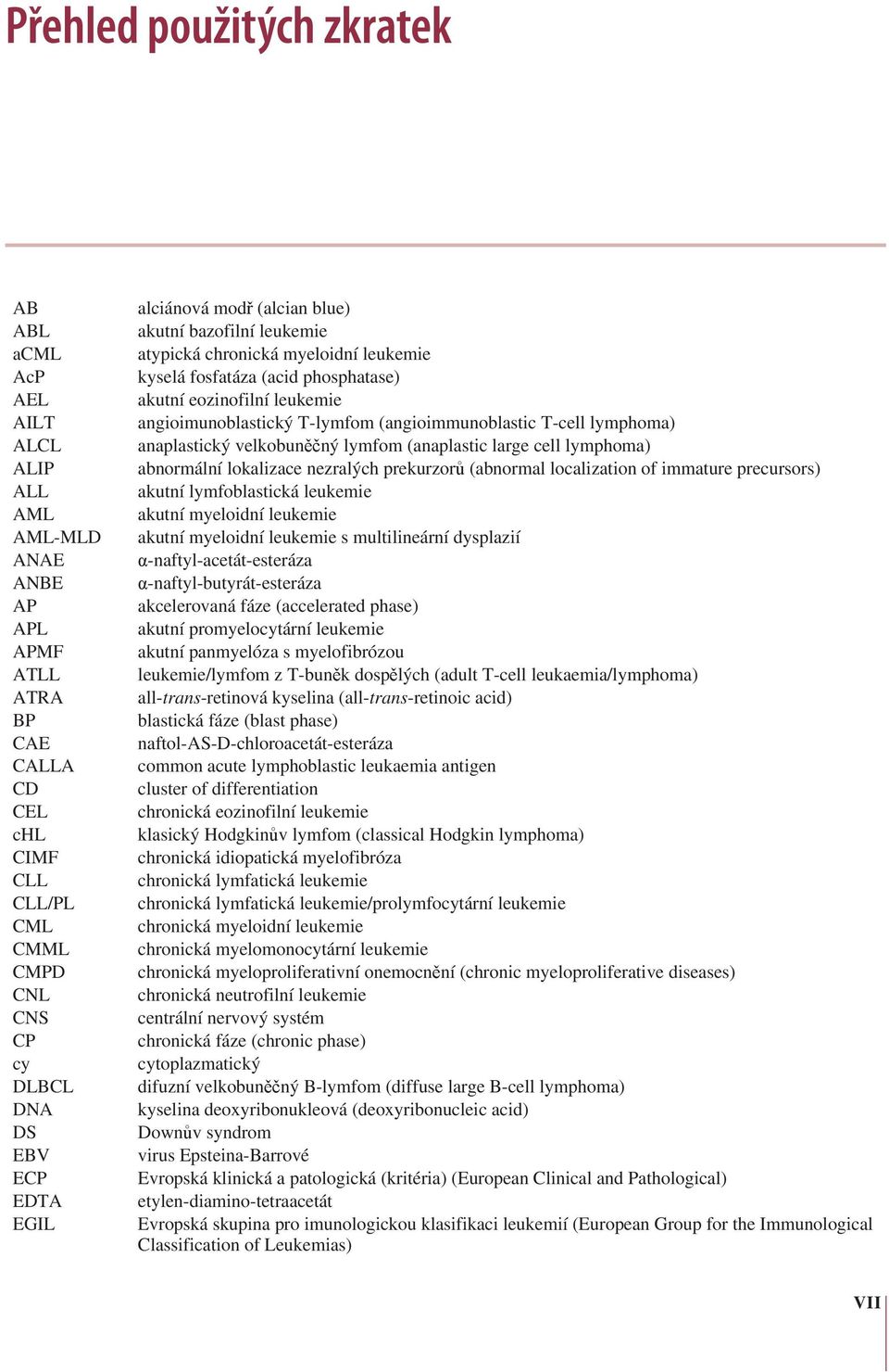 (angioimmunoblastic T-cell lymphoma) anaplastický velkobuněčný lymfom (anaplastic large cell lymphoma) abnormální lokalizace nezralých prekurzorů (abnormal localization of immature precursors) akutní