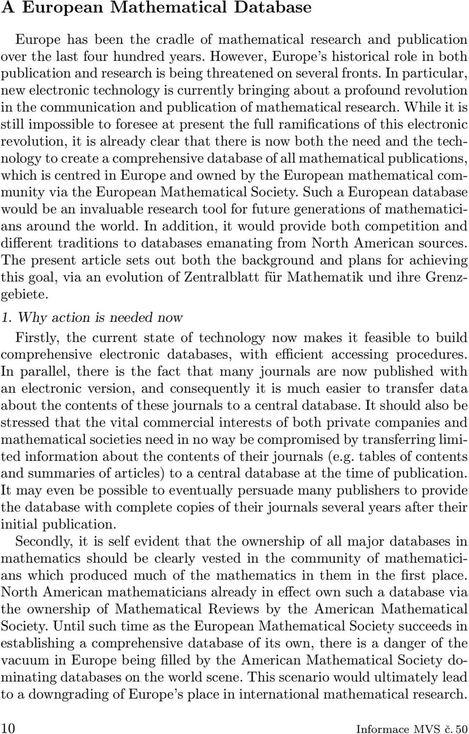 In particular, new electronic technology is currently bringing about a profound revolution in the communication and publication of mathematical research.