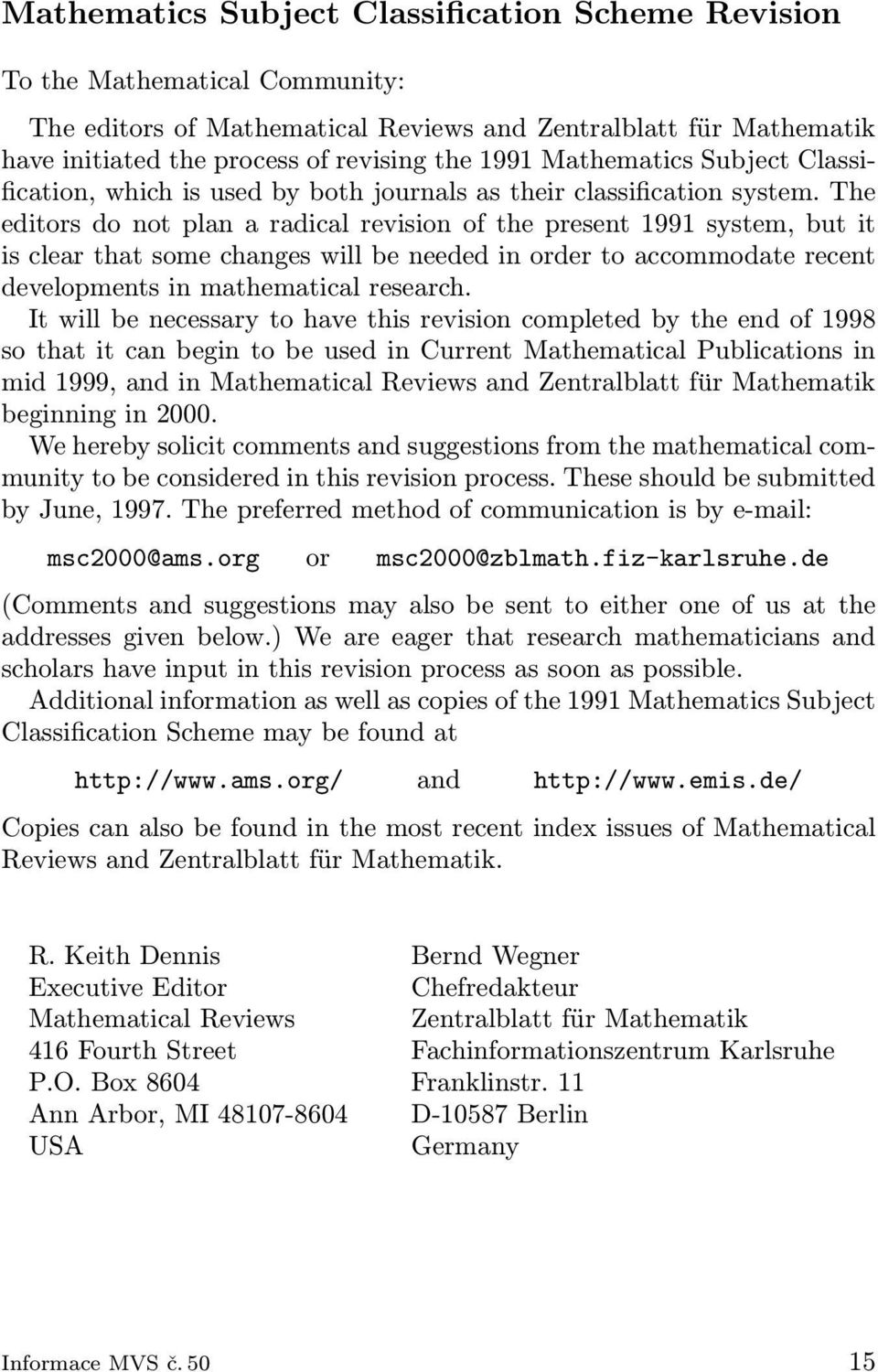 The editors do not plan a radical revision of the present 1991 system, but it is clear that some changes will be needed in order to accommodate recent developments in mathematical research.