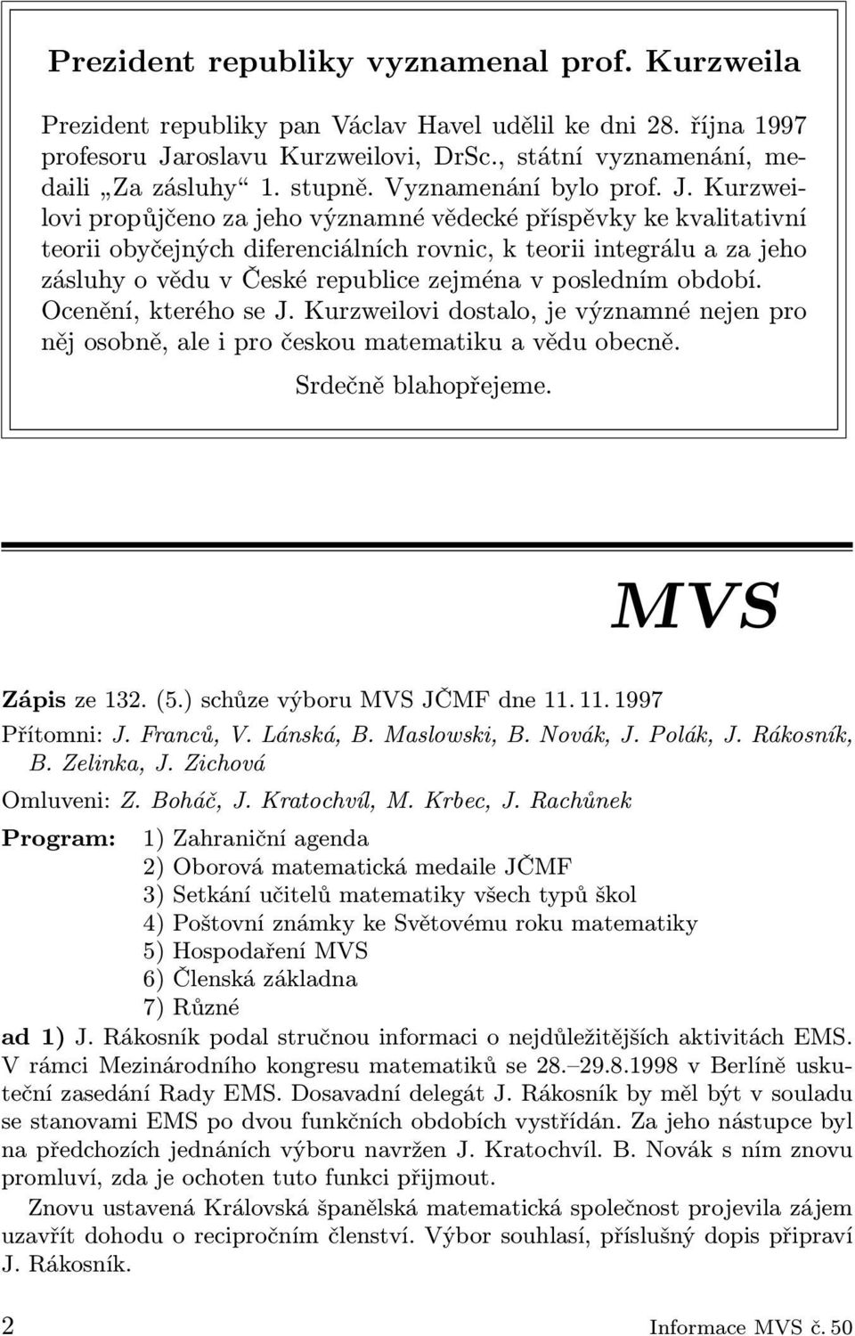 Kurzweilovi propůjčeno za jeho významné vědecké příspěvky ke kvalitativní teorii obyčejných diferenciálních rovnic, k teorii integrálu a za jeho zásluhy o vědu v České republice zejména v posledním