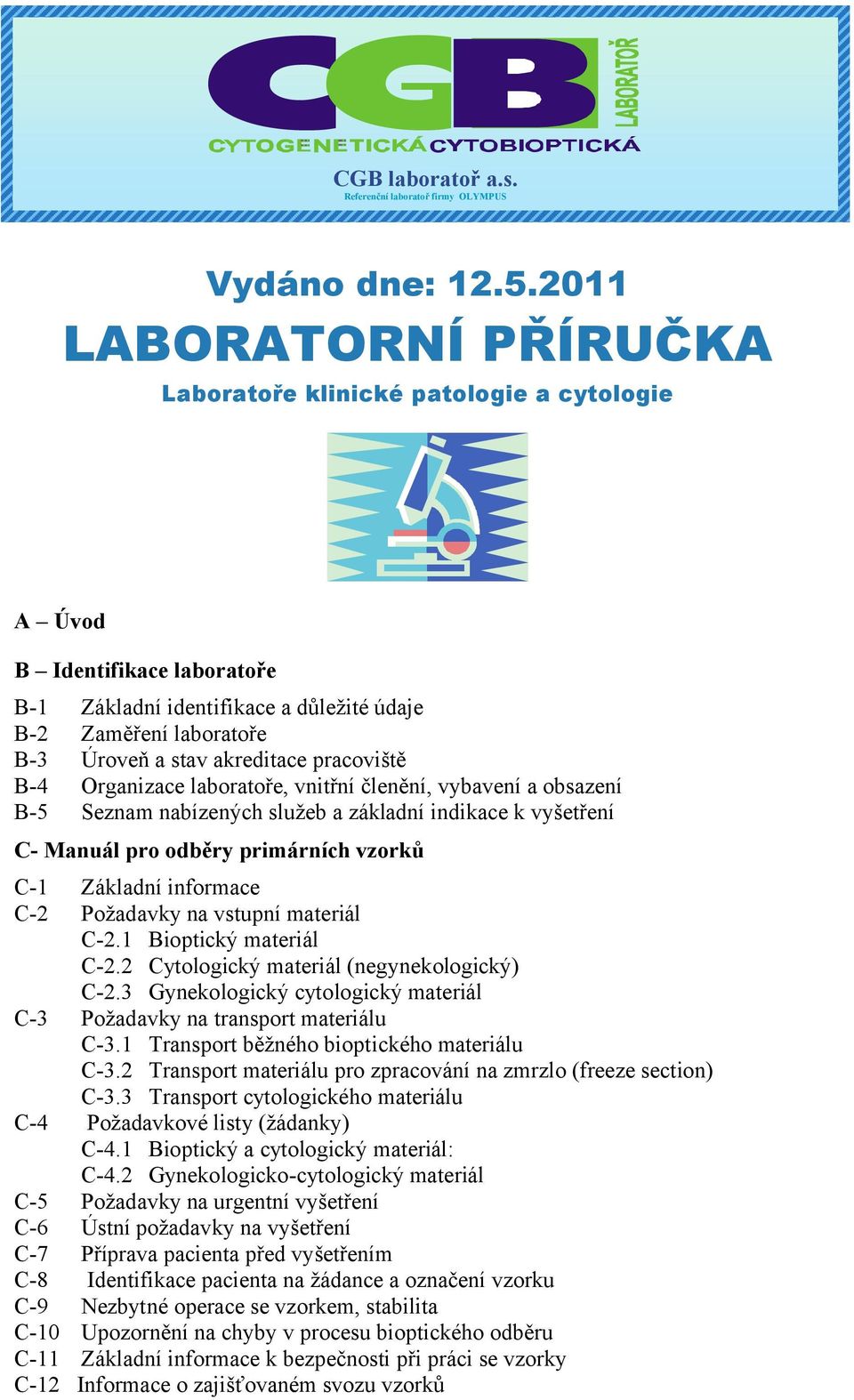 pracoviště B-4 Organizace laboratoře, vnitřní členění, vybavení a obsazení B-5 Seznam nabízených služeb a základní indikace k vyšetření C- Manuál pro odběry primárních vzorků C-1 Základní informace