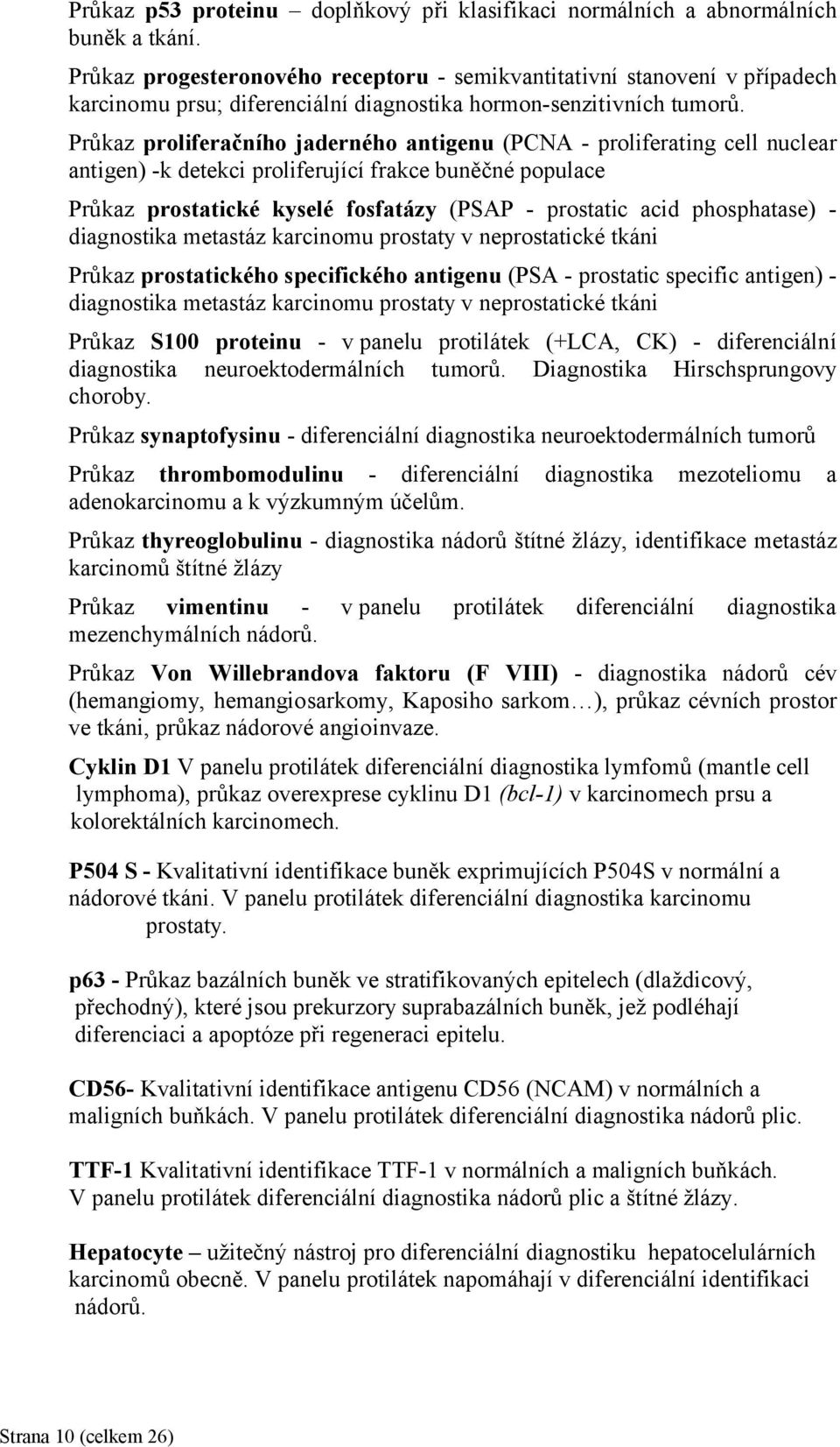 Průkaz proliferačního jaderného antigenu (PCNA - proliferating cell nuclear antigen) -k detekci proliferující frakce buněčné populace Průkaz prostatické kyselé fosfatázy (PSAP - prostatic acid