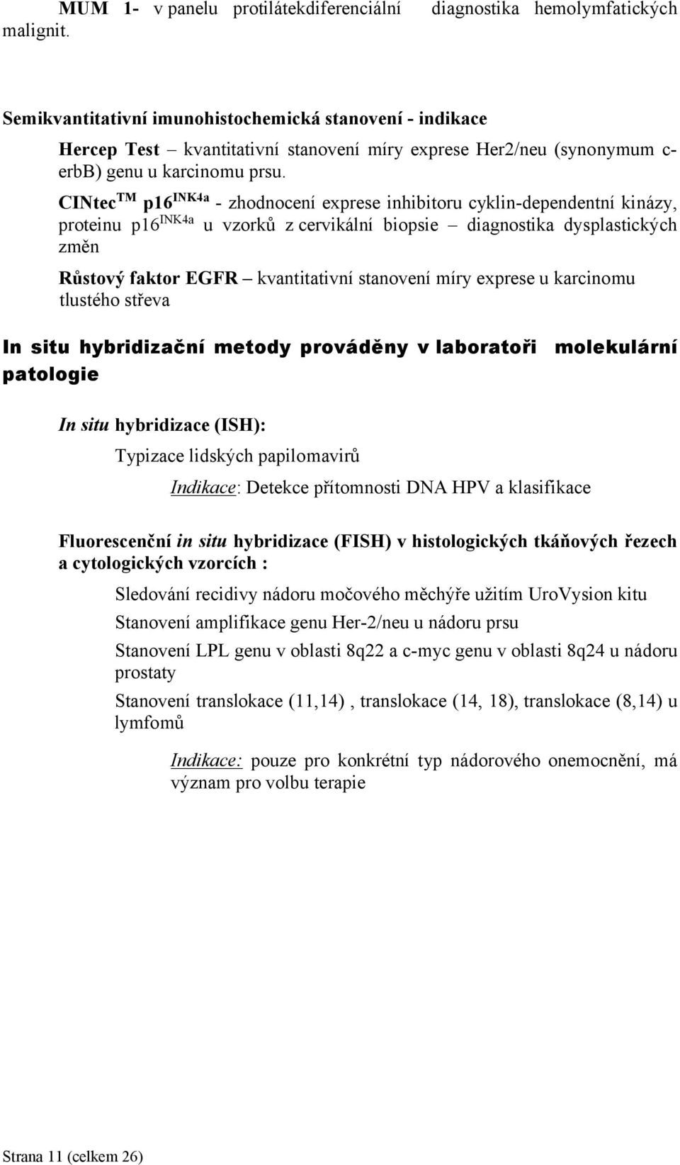 CINtec TM p16 INK4a - zhodnocení exprese inhibitoru cyklin-dependentní kinázy, proteinu p16 INK4a u vzorků z cervikální biopsie diagnostika dysplastických změn Růstový faktor EGFR kvantitativní