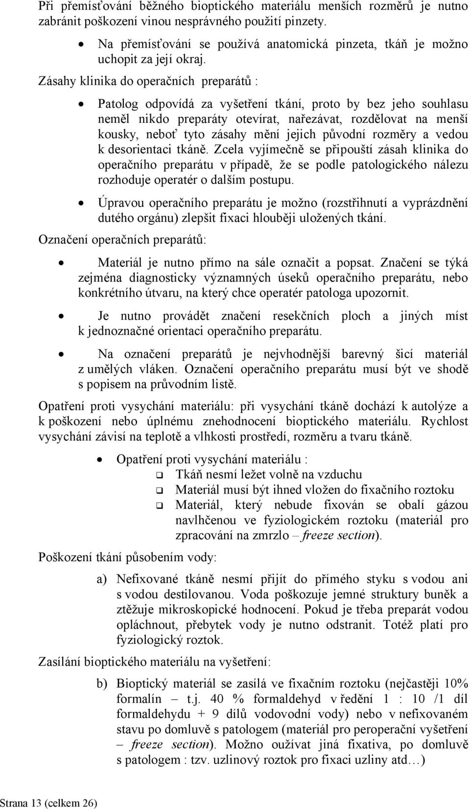 Zásahy klinika do operačních preparátů : Patolog odpovídá za vyšetření tkání, proto by bez jeho souhlasu neměl nikdo preparáty otevírat, nařezávat, rozdělovat na menší kousky, neboť tyto zásahy mění