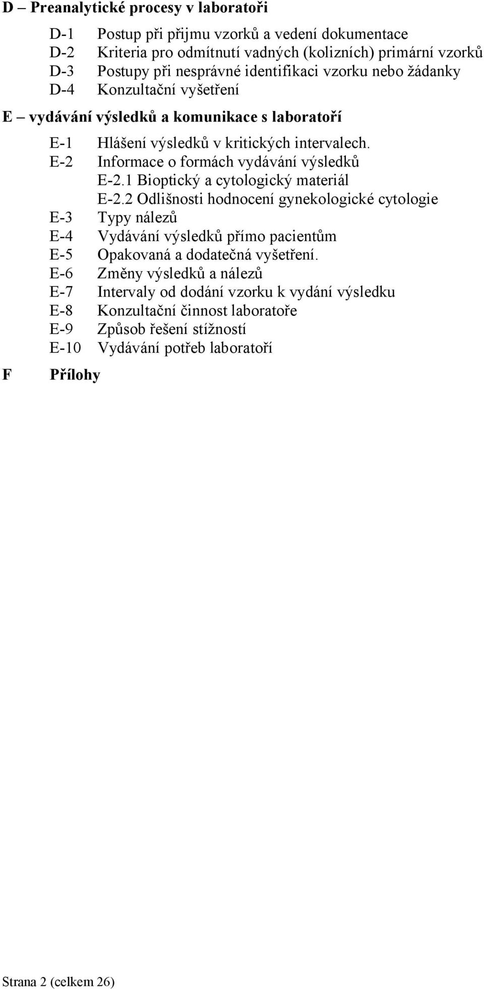 1 Bioptický a cytologický materiál E-2.2 Odlišnosti hodnocení gynekologické cytologie E-3 Typy nálezů E-4 Vydávání výsledků přímo pacientům E-5 Opakovaná a dodatečná vyšetření.