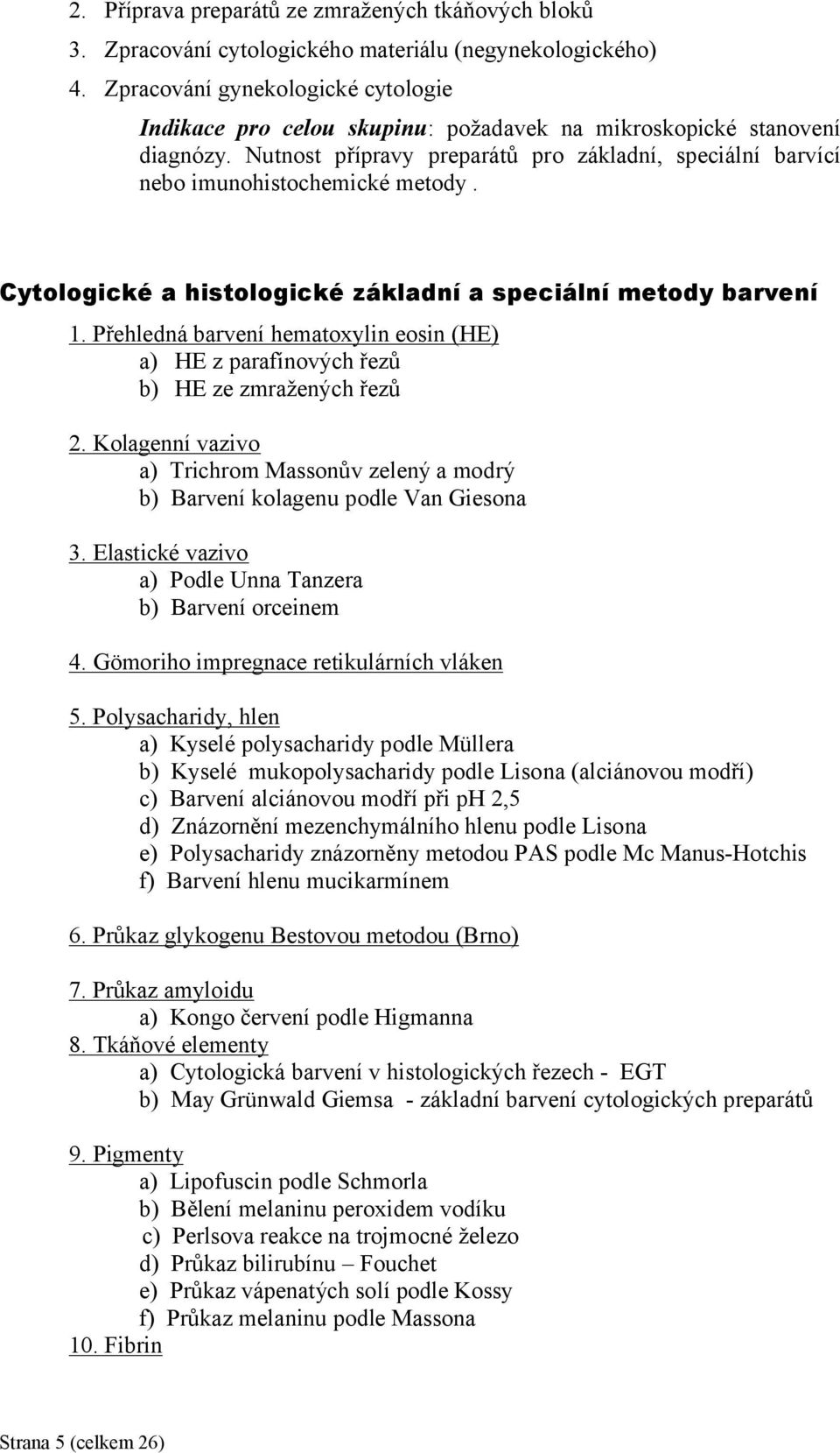 Cytologické a histologické základní a speciální metody barvení 1. Přehledná barvení hematoxylin eosin (HE) a) HE z parafínových řezů b) HE ze zmražených řezů 2.