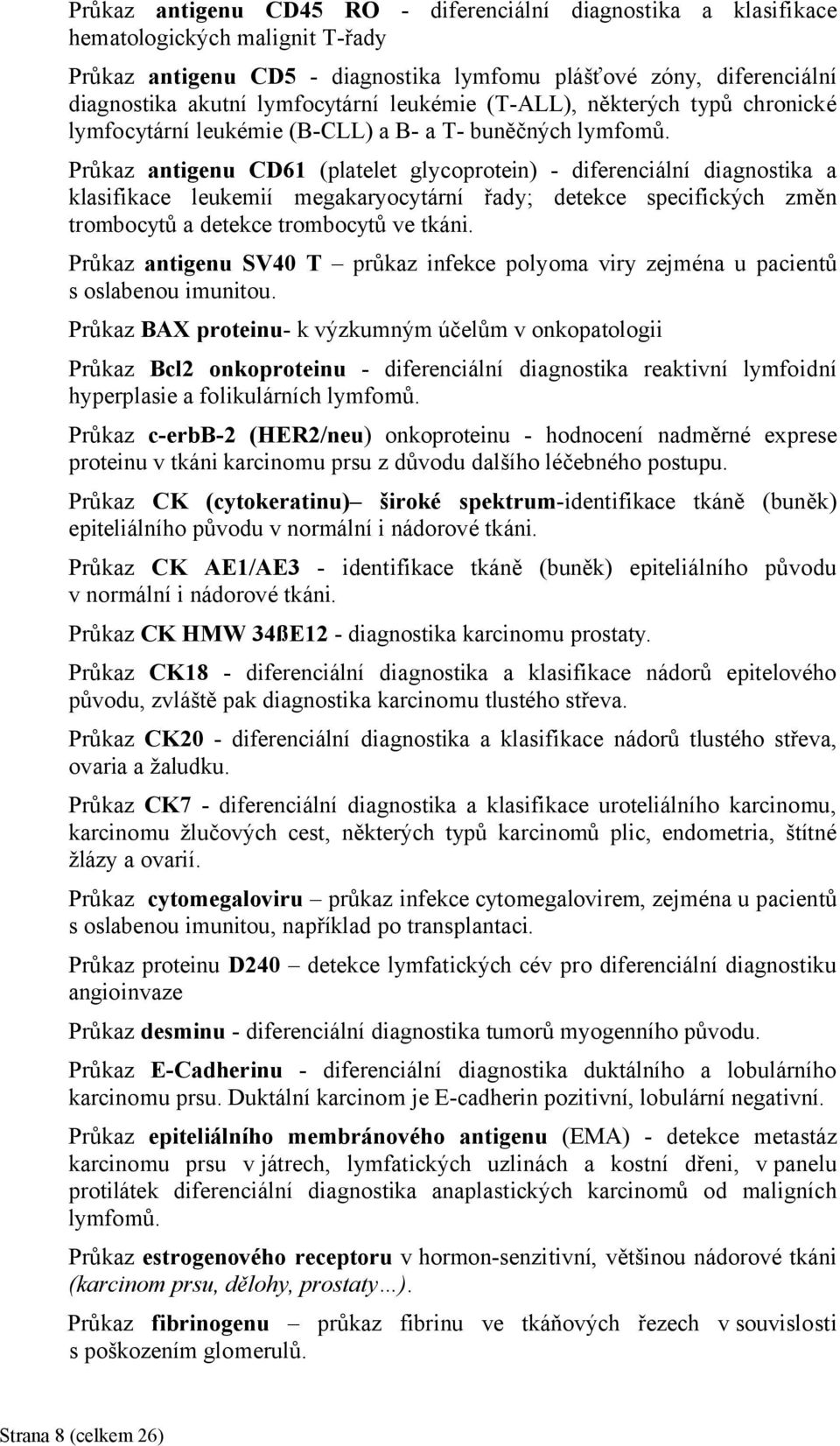 Průkaz antigenu CD61 (platelet glycoprotein) - diferenciální diagnostika a klasifikace leukemií megakaryocytární řady; detekce specifických změn trombocytů a detekce trombocytů ve tkáni.