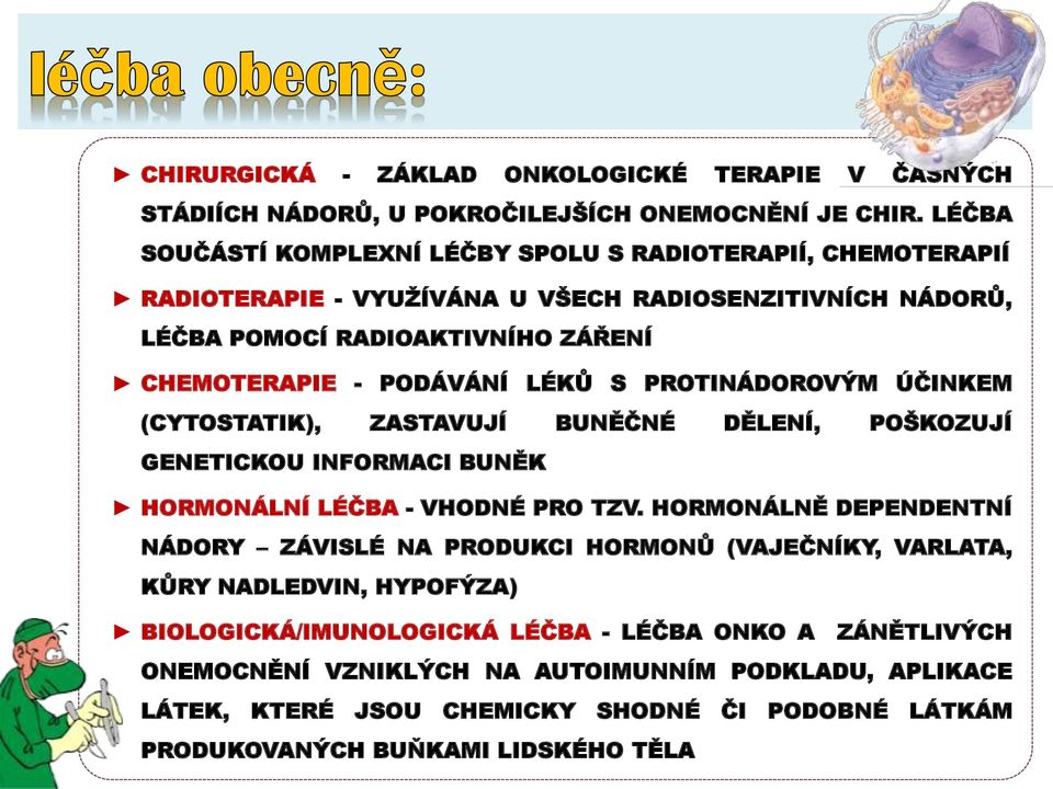 LÉKŮ S PROTINÁDOROVÝM ÚČINKEM (CYTOSTATIK), ZASTAVUJÍ BUNĚČNÉ DĚLENÍ, POŠKOZUJÍ GENETICKOU INFORMACI BUNĚK HORMONÁLNÍ LÉČBA - VHODNÉ PRO TZV.