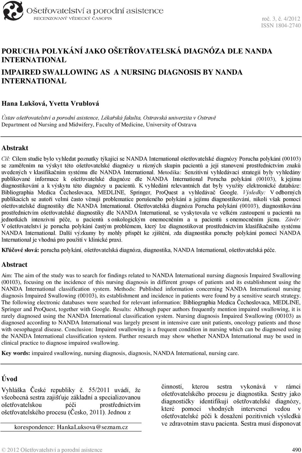 porodní asistence, Lékařská fakulta, Ostravská univerzita v Ostravě Department od Nursing and Midwifery, Faculty of Medicine, University of Ostrava Abstrakt Cíl: Cílem bylo vyhledat poznatky týkající