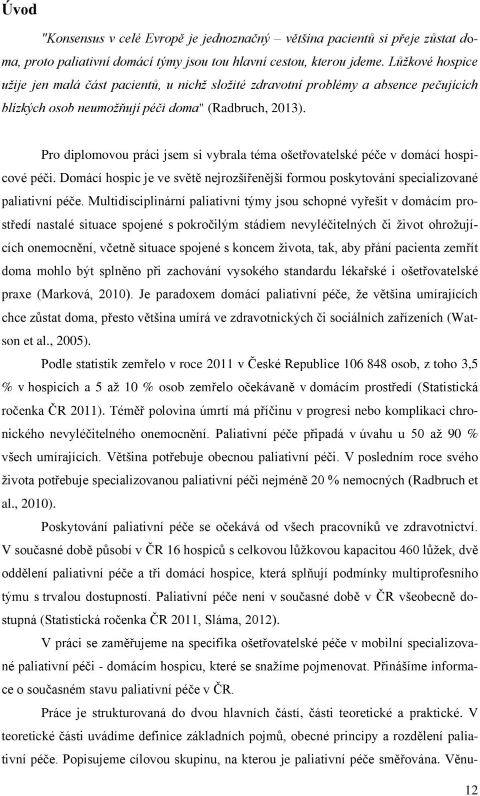 Pro diplomovou práci jsem si vybrala téma ošetřovatelské péče v domácí hospicové péči. Domácí hospic je ve světě nejrozšířenější formou poskytování specializované paliativní péče.