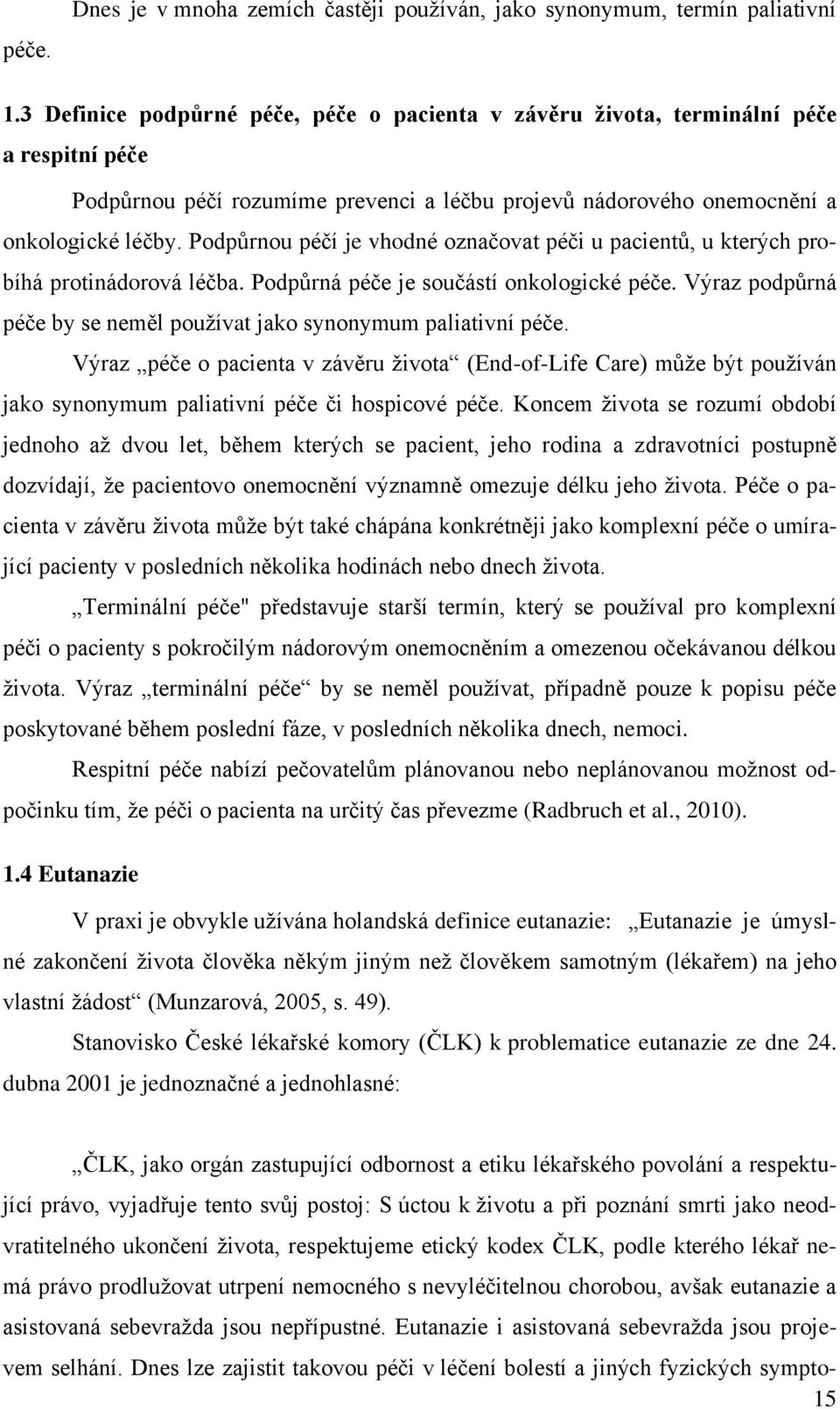 Podpůrnou péčí je vhodné označovat péči u pacientů, u kterých probíhá protinádorová léčba. Podpůrná péče je součástí onkologické péče.