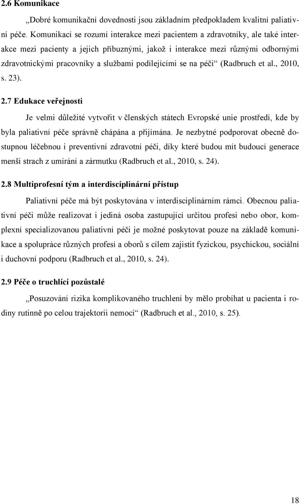 podílejícími se na péči (Radbruch et al., 2010, s. 23). 2.7 Edukace veřejnosti Je velmi důležité vytvořit v členských státech Evropské unie prostředí, kde by byla paliativní péče správně chápána a přijímána.