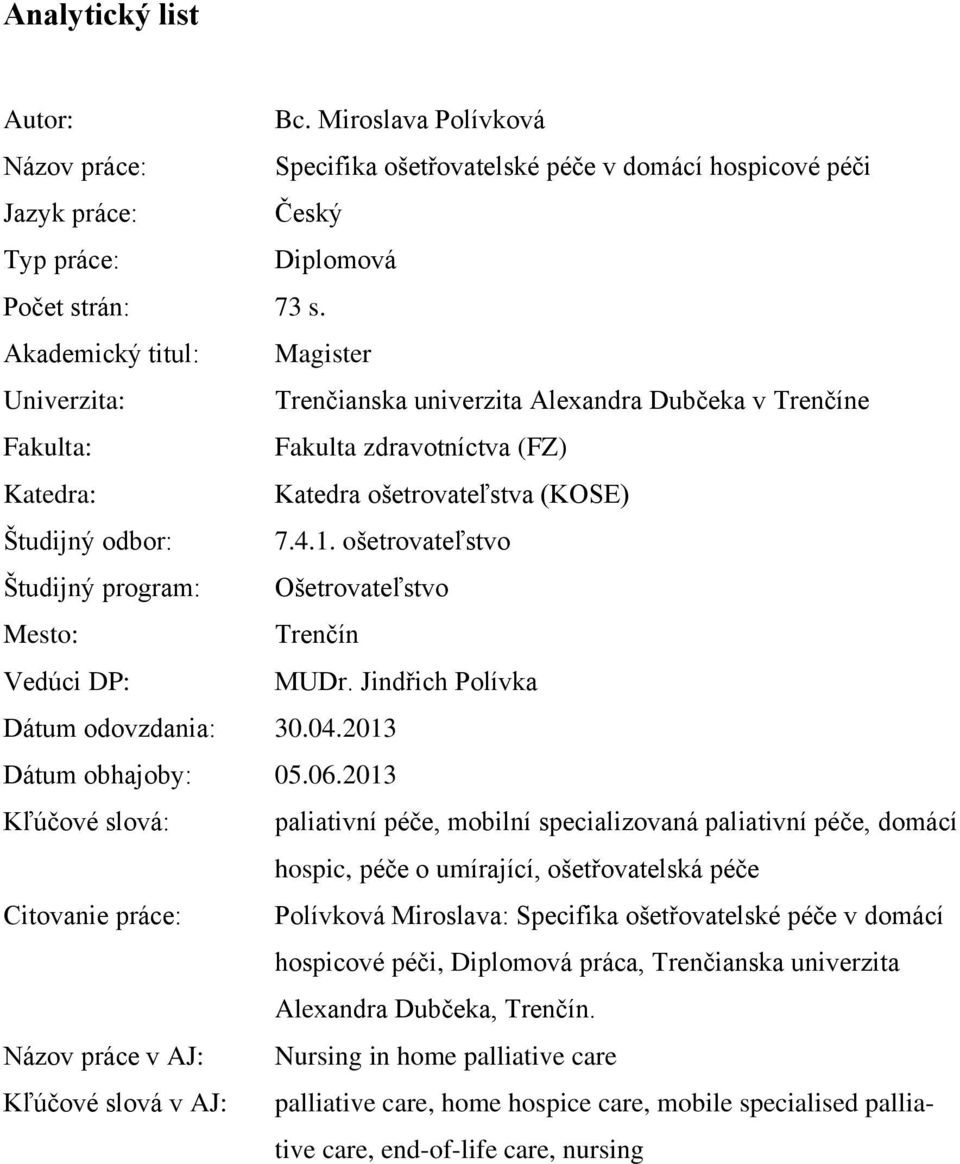 ošetrovateľstvo Študijný program: Ošetrovateľstvo Mesto: Trenčín Vedúci DP: MUDr. Jindřich Polívka Dátum odovzdania: 30.04.2013 Dátum obhajoby: 05.06.