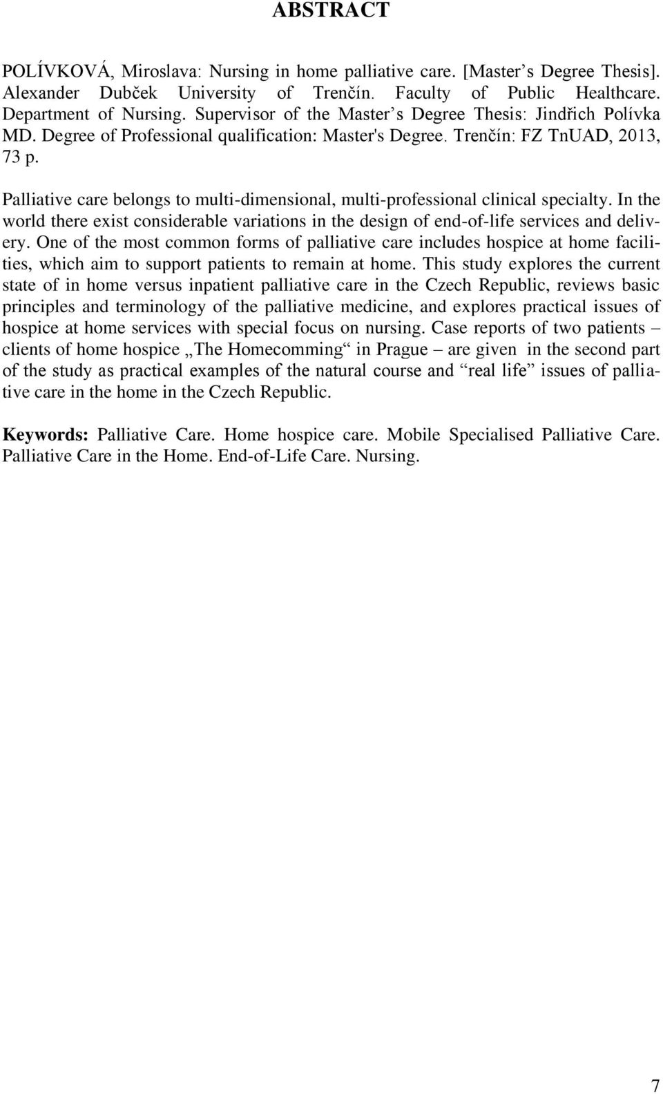 Palliative care belongs to multi-dimensional, multi-professional clinical specialty. In the world there exist considerable variations in the design of end-of-life services and delivery.