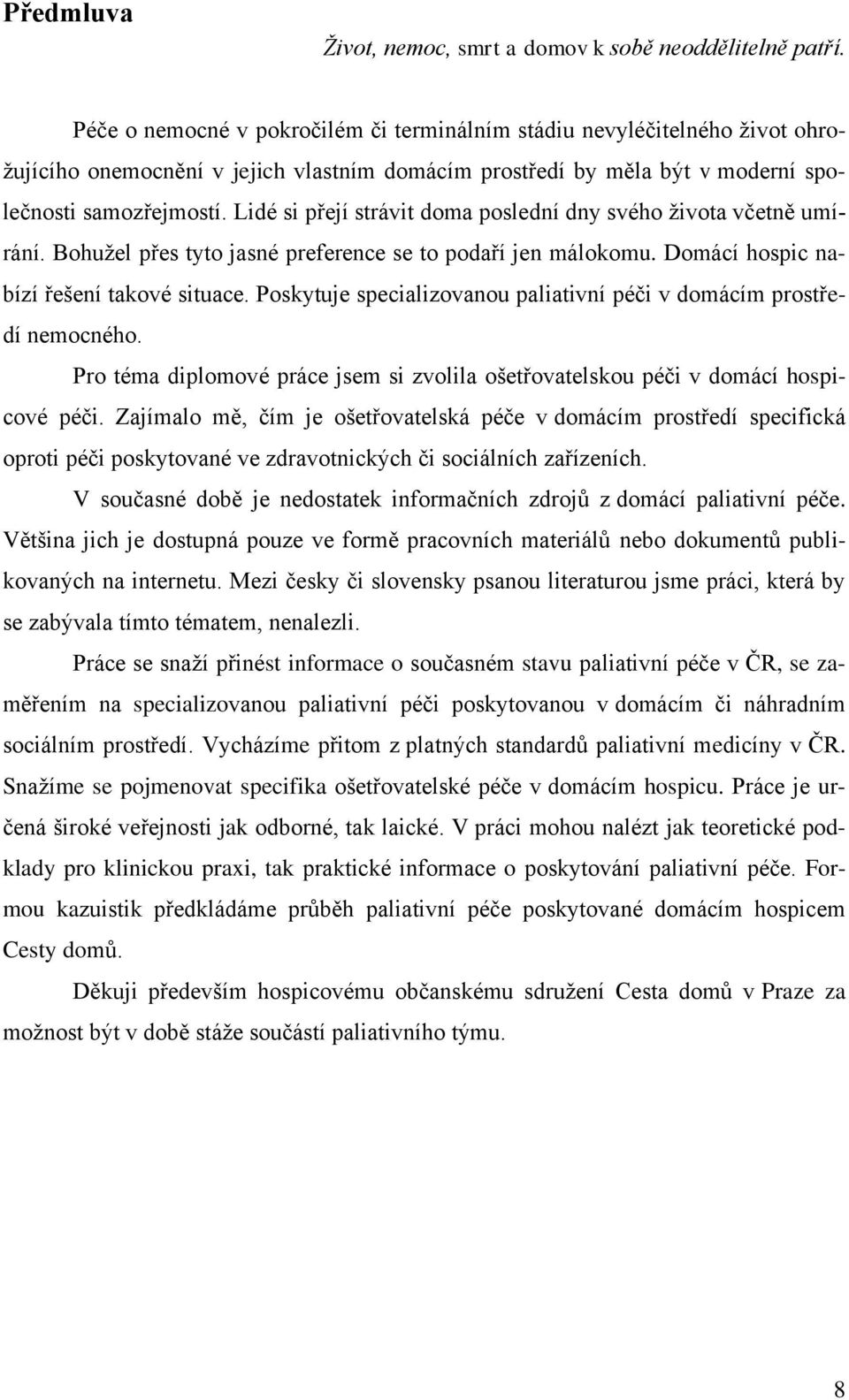 Lidé si přejí strávit doma poslední dny svého života včetně umírání. Bohužel přes tyto jasné preference se to podaří jen málokomu. Domácí hospic nabízí řešení takové situace.