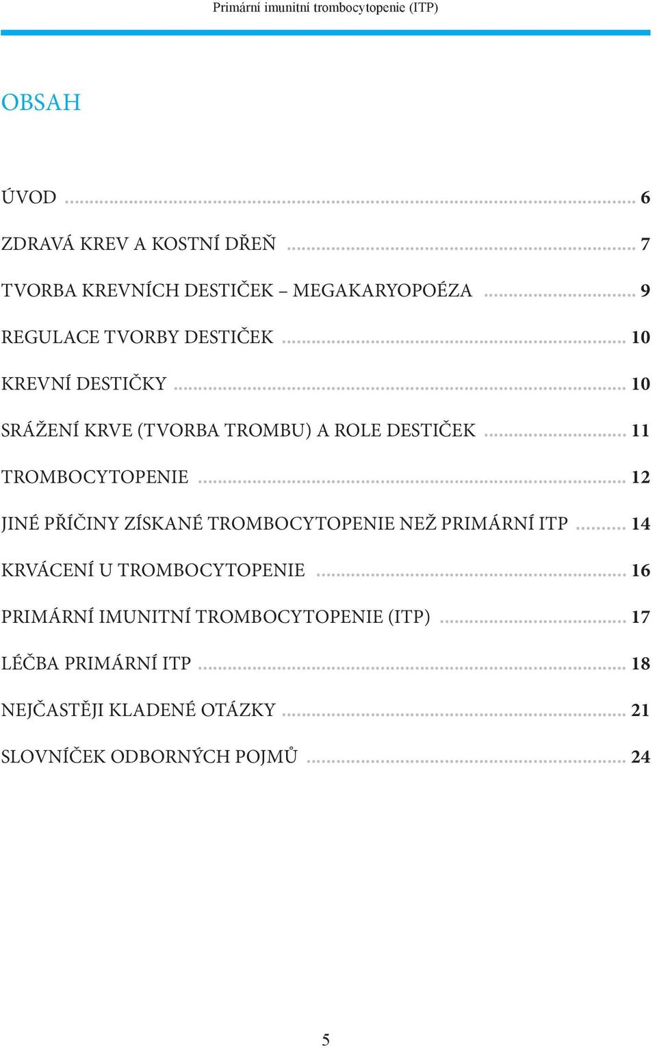 .. 10 SRÁŽENÍ KRVE (TVORBA TROMBU) A ROLE DESTIČEK... 11 TROMBOCYTOPENIE.
