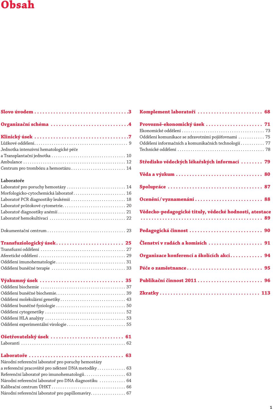 ........................ 14 Laboratoře Laboratoř pro poruchy hemostázy........................... 14 Morfologicko-cytochemická laboratoř........................ 16 Laboratoř PCR diagnostiky leukémií.