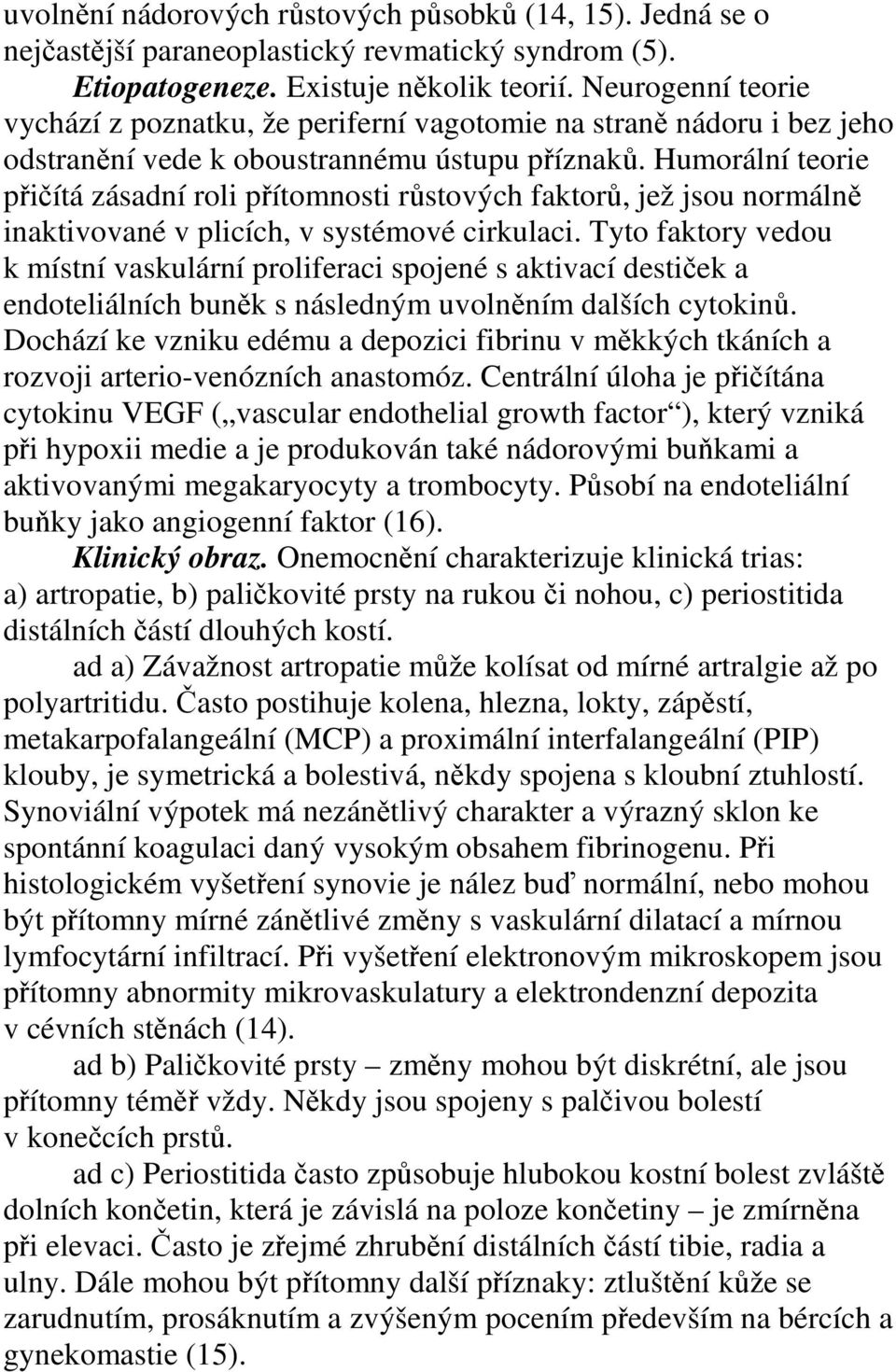 Humorální teorie přičítá zásadní roli přítomnosti růstových faktorů, jež jsou normálně inaktivované v plicích, v systémové cirkulaci.