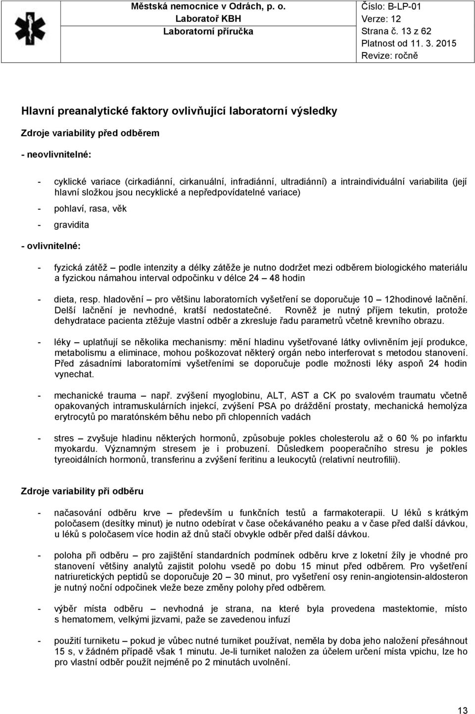 intraindividuální variabilita (její hlavní složkou jsou necyklické a nepředpovídatelné variace) - pohlaví, rasa, věk - gravidita - ovlivnitelné: - fyzická zátěž podle intenzity a délky zátěže je