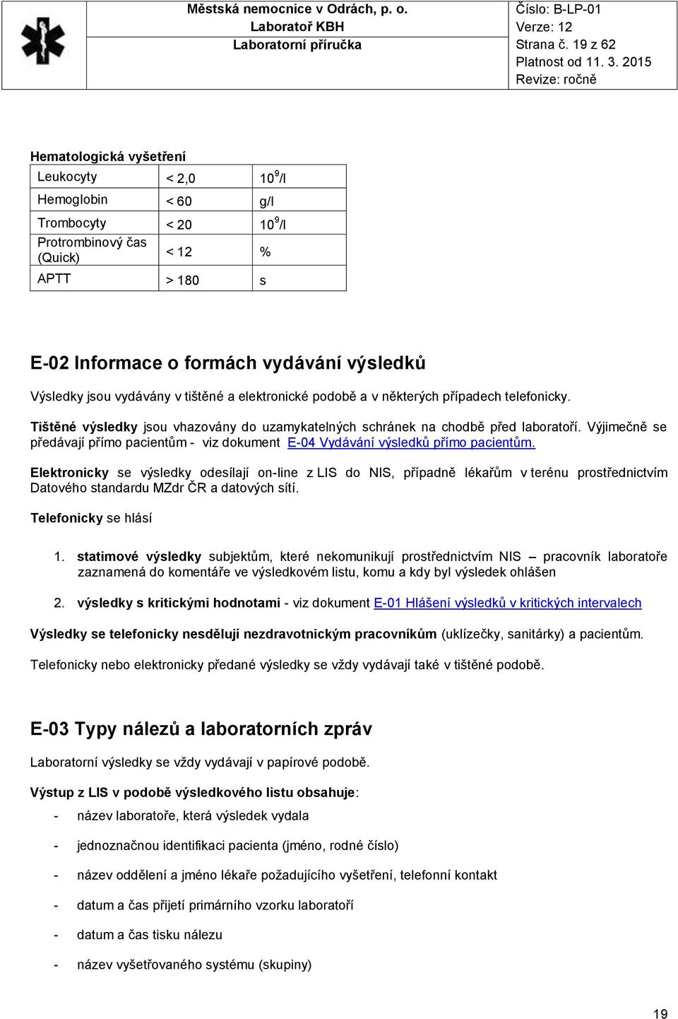 jsou vydávány v tištěné a elektronické podobě a v některých případech telefonicky. Tištěné výsledky jsou vhazovány do uzamykatelných schránek na chodbě před laboratoří.