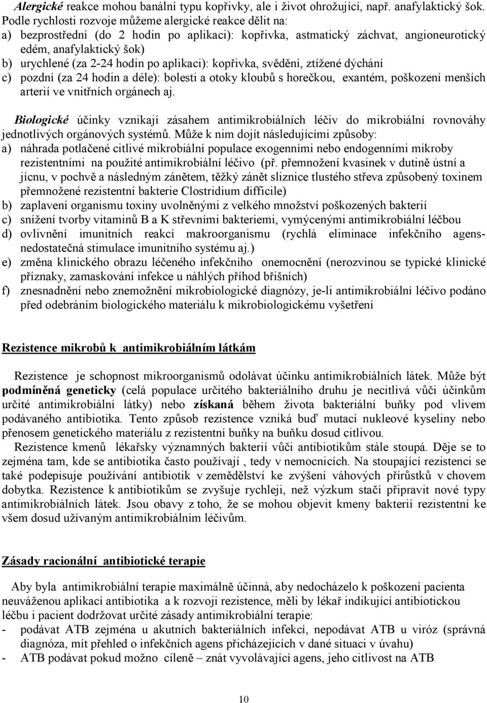 po aplikaci): kopřivka, svědění, ztížené dýchání c) pozdní (za 24 hodin a déle): bolesti a otoky kloubů s horečkou, exantém, poškození menších arterií ve vnitřních orgánech aj.