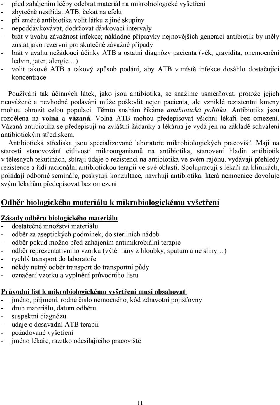 diagnózy pacienta (věk, gravidita, onemocnění ledvin, jater, alergie ) - volit takové ATB a takový způsob podání, aby ATB v místě infekce dosáhlo dostačující koncentrace Používání tak účinných látek,