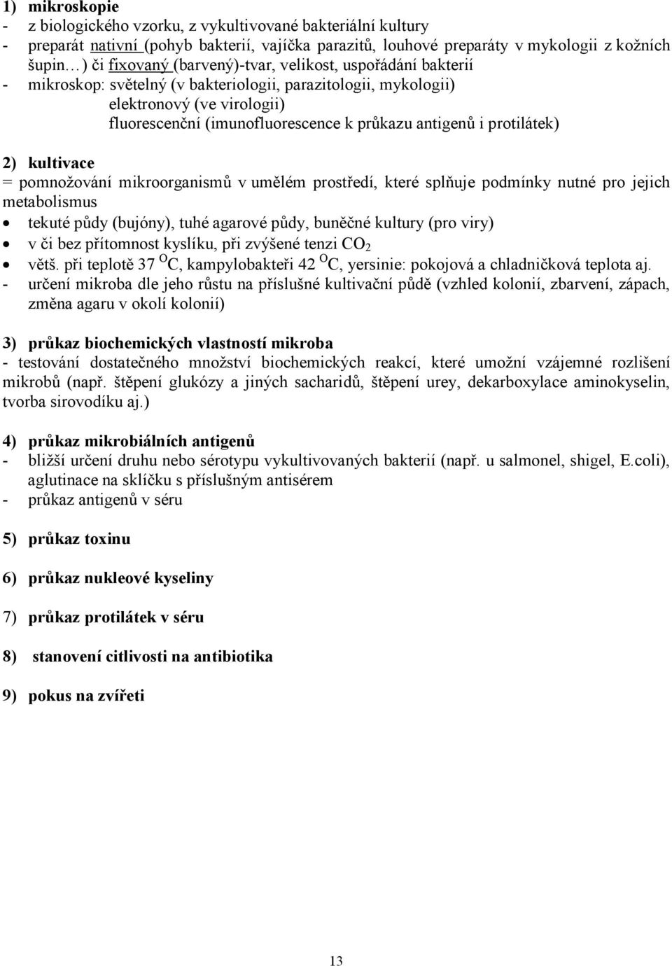 protilátek) 2) kultivace = pomnožování mikroorganismů v umělém prostředí, které splňuje podmínky nutné pro jejich metabolismus tekuté půdy (bujóny), tuhé agarové půdy, buněčné kultury (pro viry) v či