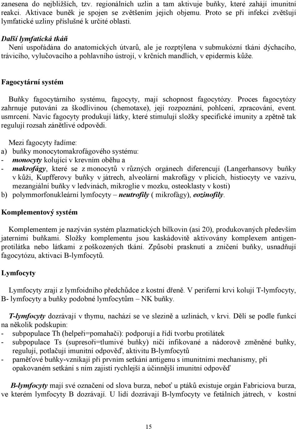 Další lymfatická tkáň Není uspořádána do anatomických útvarů, ale je rozptýlena v submukózní tkáni dýchacího, trávicího, vylučovacího a pohlavního ústrojí, v krčních mandlích, v epidermis kůže.