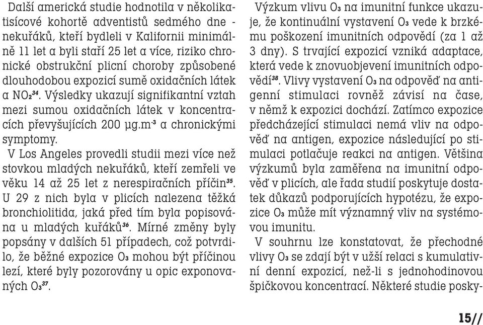 m -3 a chronickými symptomy. V Los Angeles provedli studii mezi více než stovkou mladých nekuřáků, kteří zemřeli ve věku 14 až 25 let z nerespiračních příčin 35.