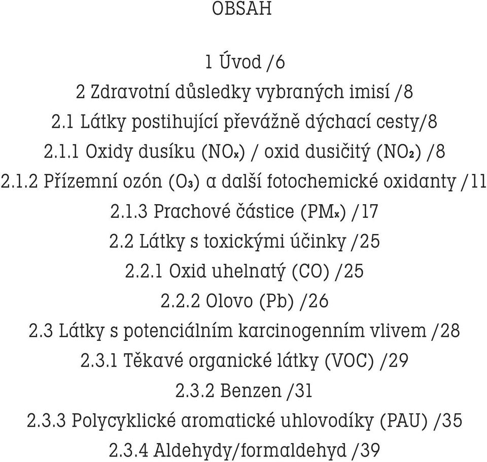 2.2 Olovo (Pb) /26 2.3 Látky s potenciálním karcinogenním vlivem /28 2.3.1 Těkavé organické látky (VOC) /29 2.3.2 Benzen /31 2.3.3 Polycyklické aromatické uhlovodíky (PAU) /35 2.